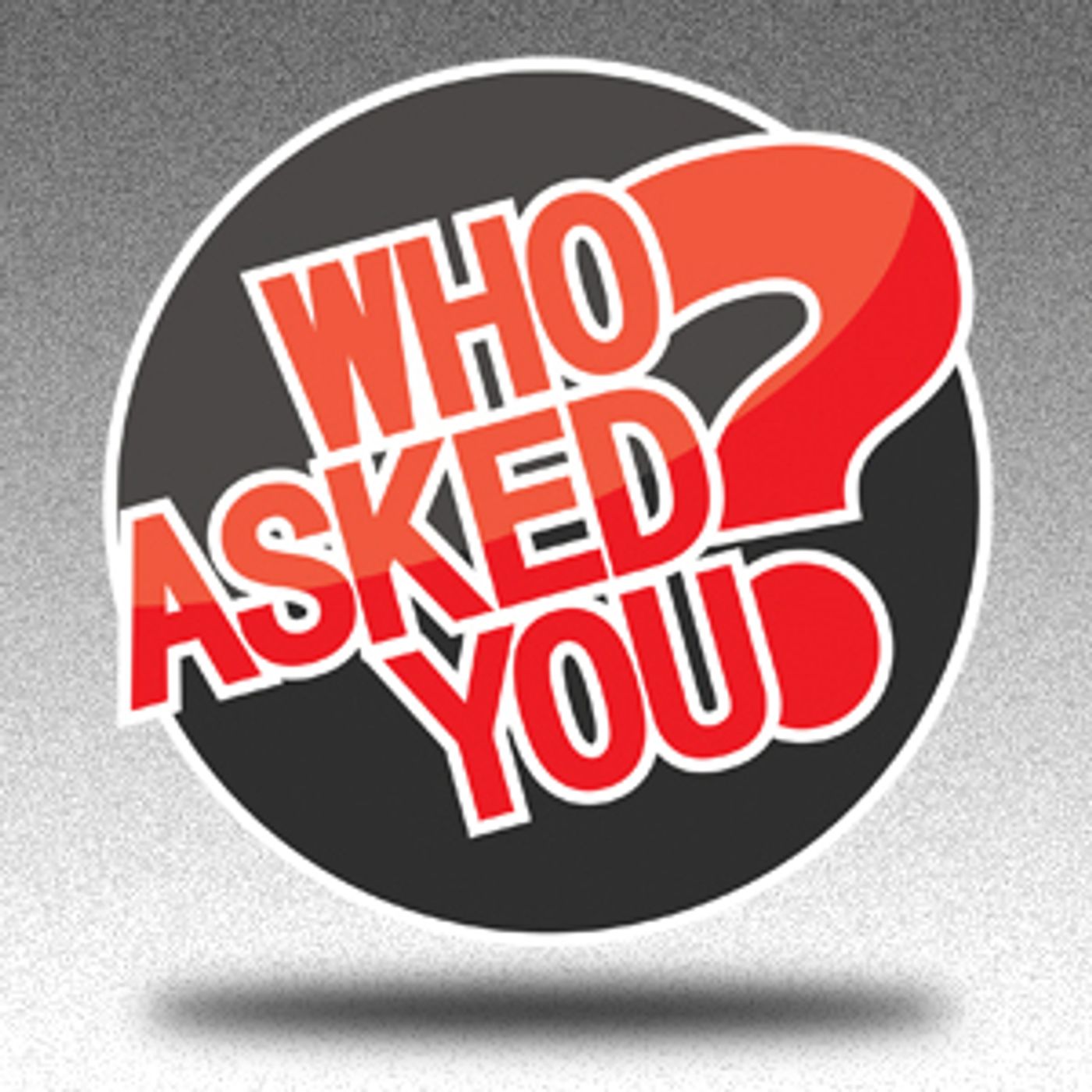 Who Asked You?