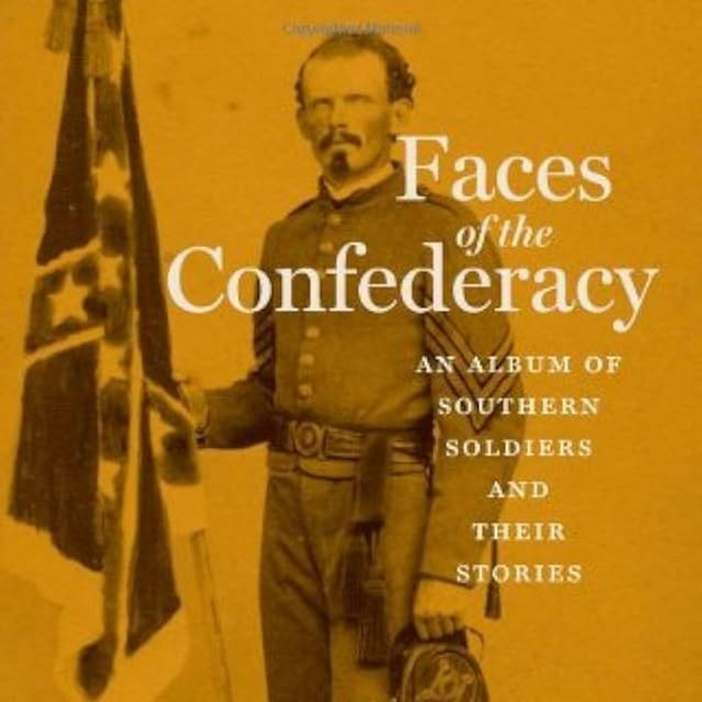 Faces of the Confederacy: An Album of Southern Soldiers and Their Stories by Ronald S. Coddington