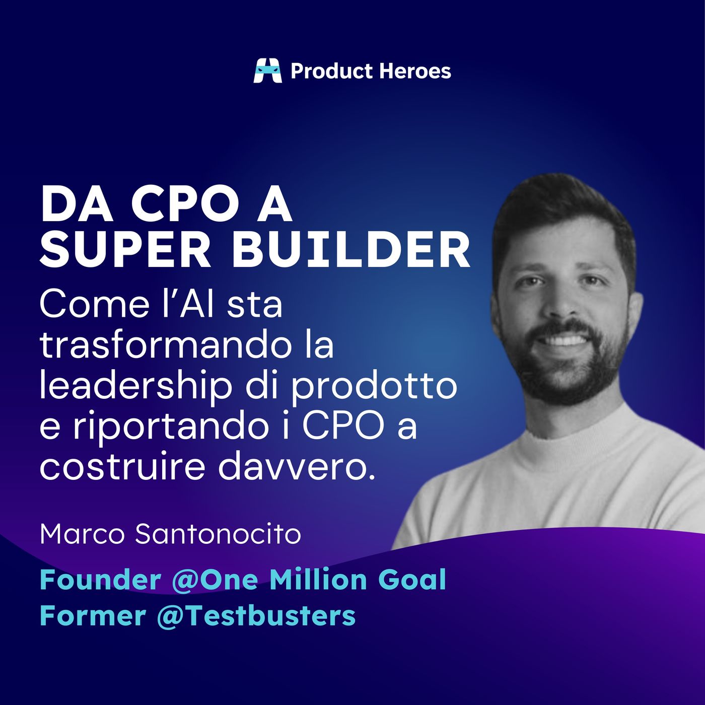 Da CPO a Super Builder. Come l’AI sta riscrivendo la leadership di prodotto. Conversazione con Marco Santonocito (ex CPTO Testbusters)