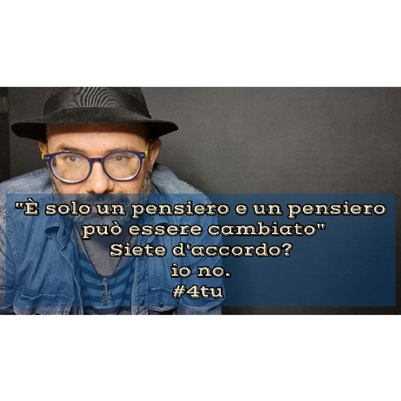 Episodio 1491 - "È solo un pensiero e un pensiero può essere cambiato"
Siete d'accordo?
io no.
#4tu episode artwork