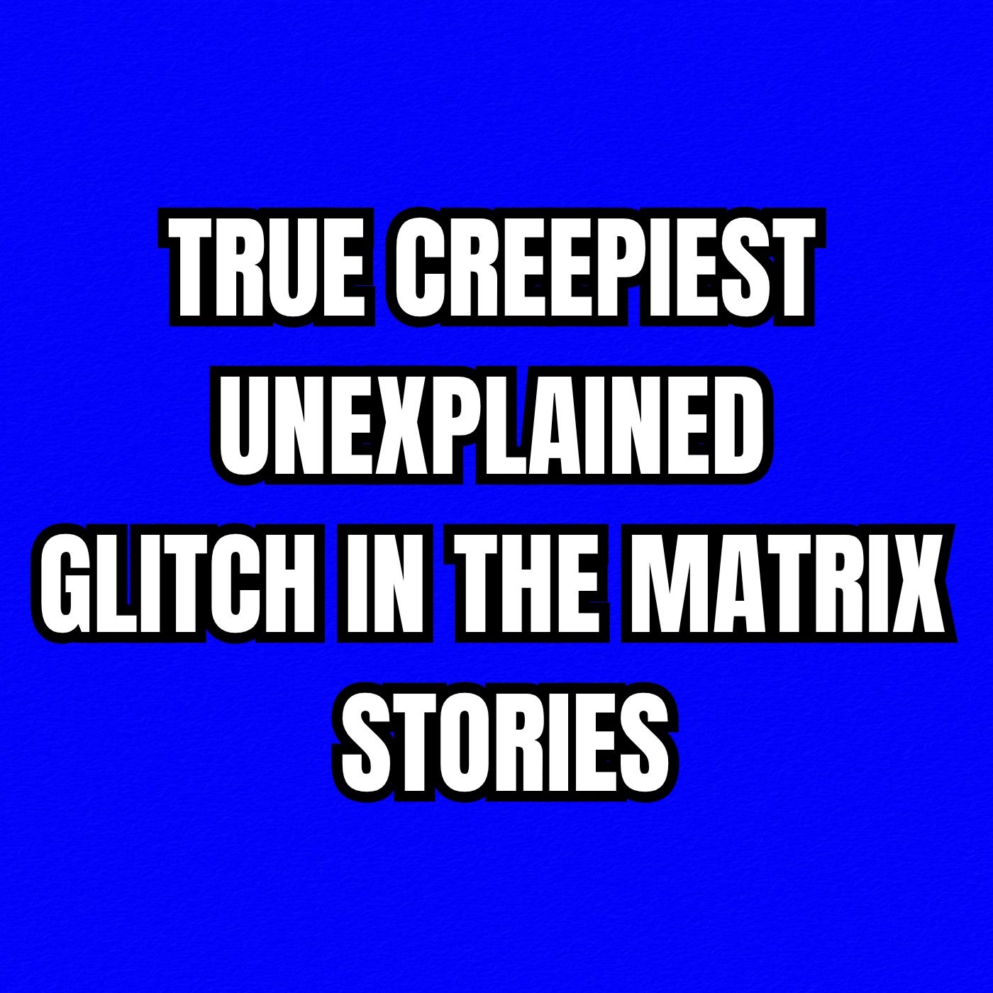 True Creepiest Unexplained Glitch in the Matrix Stories