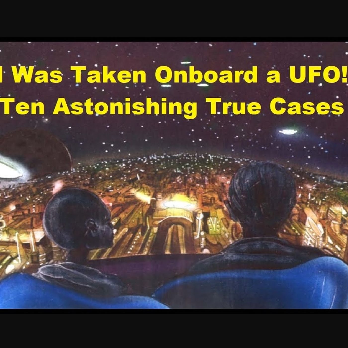 "I Was Taken Onboard a UFO!" Ten Astonishing True Cases