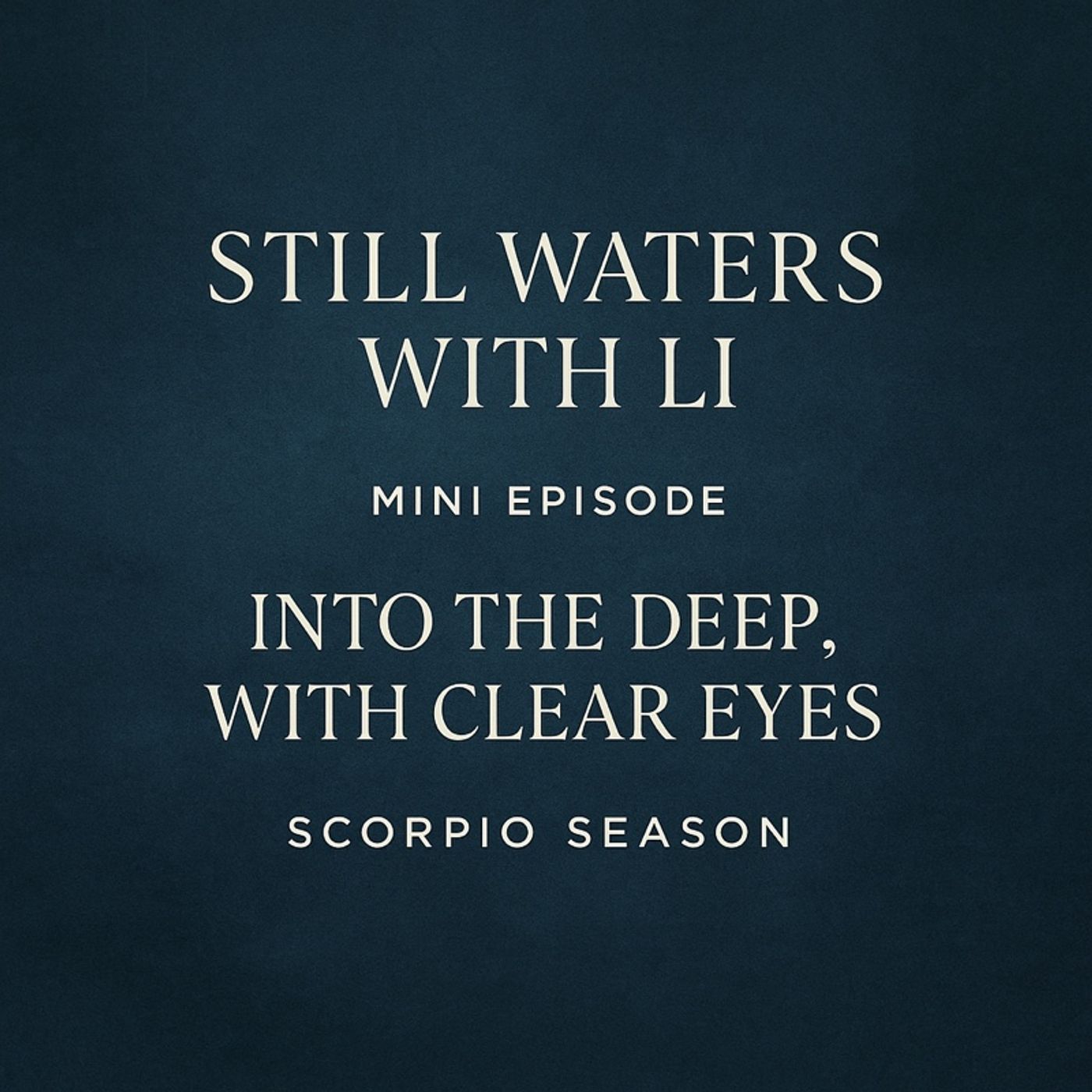 Scorpio Season Mini Episode, Episode Title: Into the Deep, With Clear Eyes episode artwork