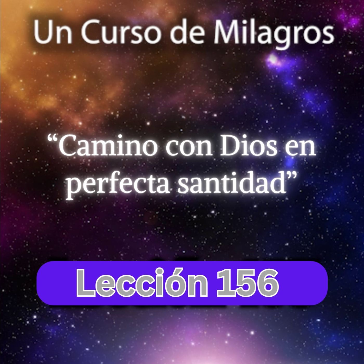 LECCIÓN 156 - Camino con Dios en perfecta santidad. Libro de Ejercicios. UCDM (con fondo musical) episode artwork