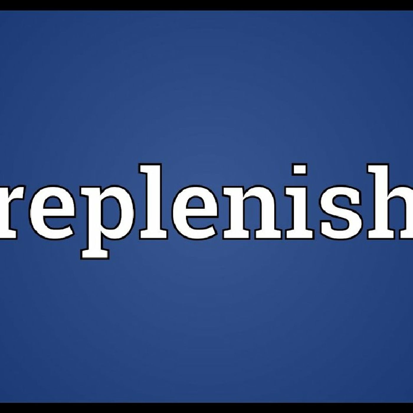 Replenish: A Biblical Perspective
