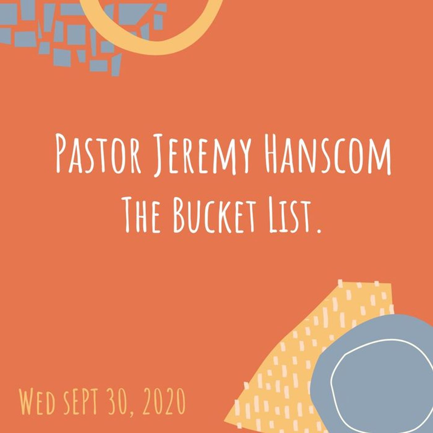 Archive: Pastor Hanscom- The Bucket List. Wed Sept 30, 2020.
