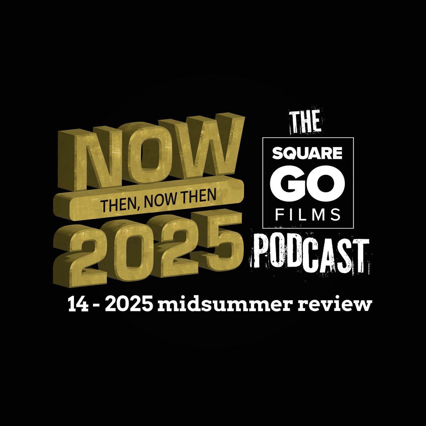 The Square Go Films podcast #14 - 2025 midsummer review