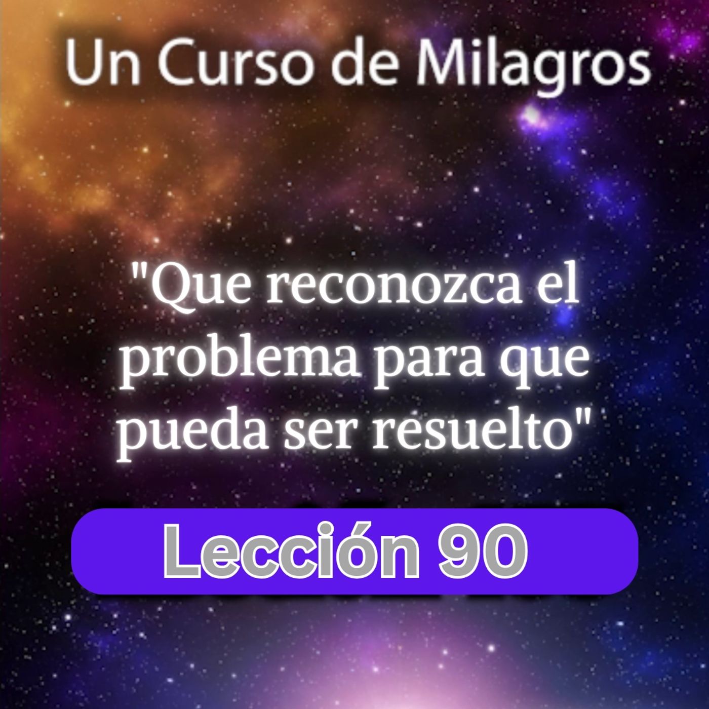 LECCIÓN 90 - Que reconozca el problema para que pueda ser resuelto. Libro de Ejercicios. Un Curso de Milagros (con fondo musical) episode artwork