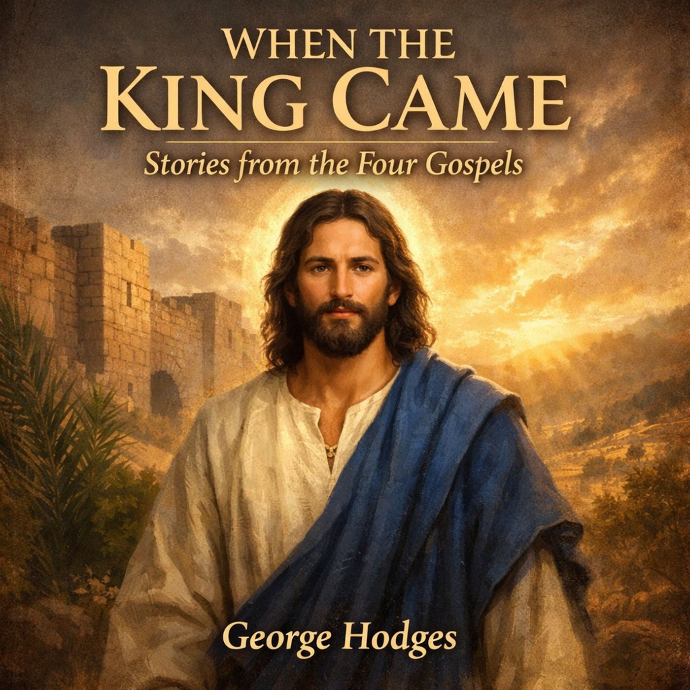 When the King Came – Stories from the Four Gospels | Life of Christ Audiobook by George Hodges