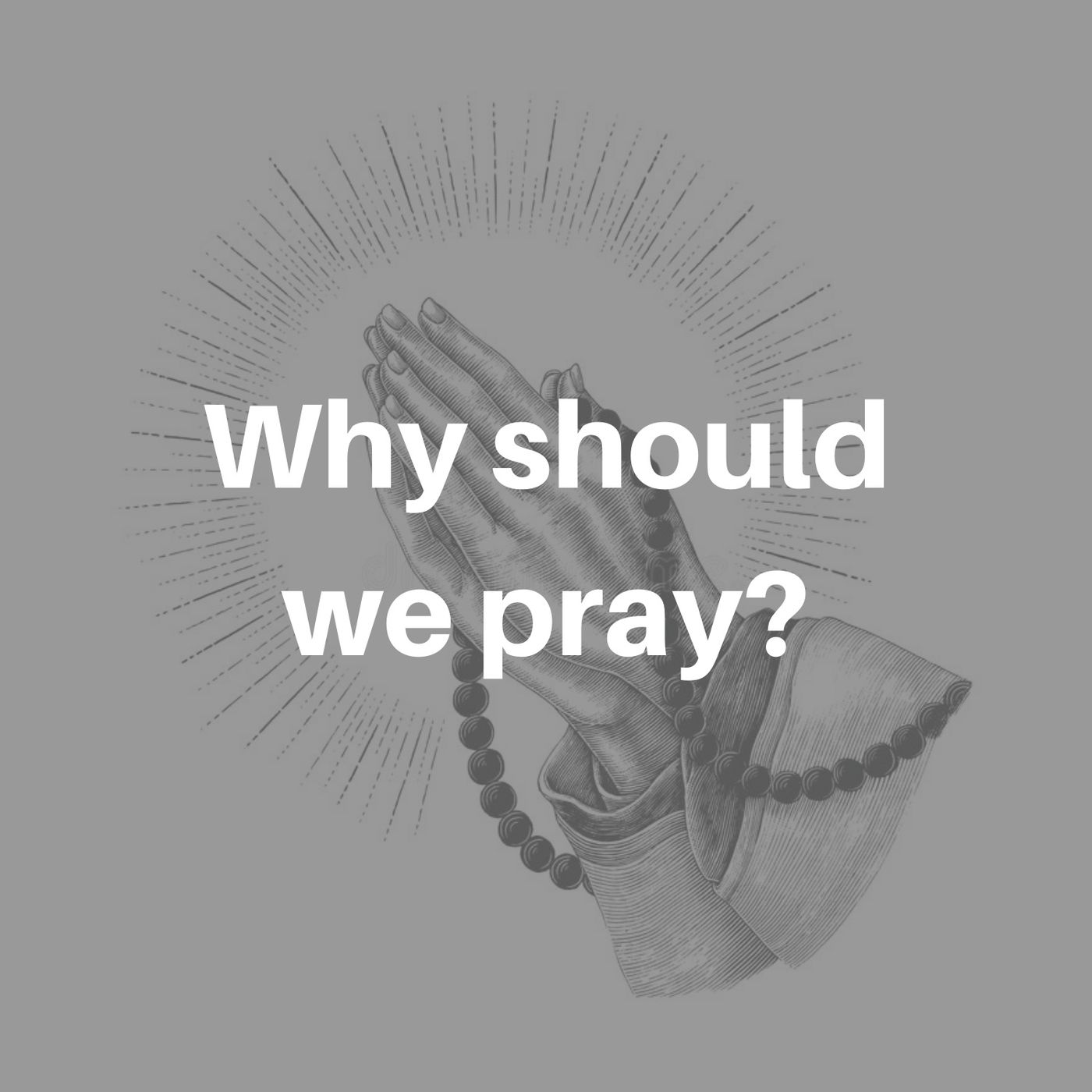 Why should we pray?