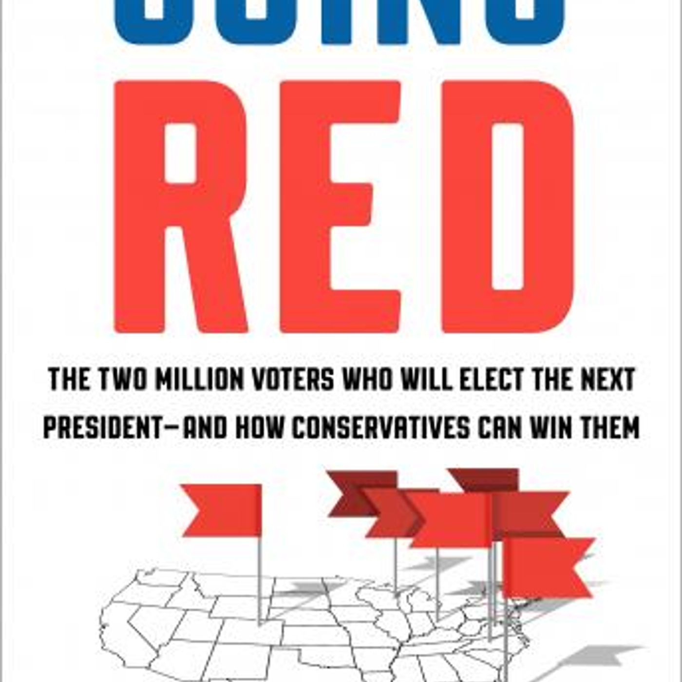 Going Red: The Two Million Voters Who Will Elect the Next President--and How Conservatives Can Win Them by Ed Morrissey episode artwork