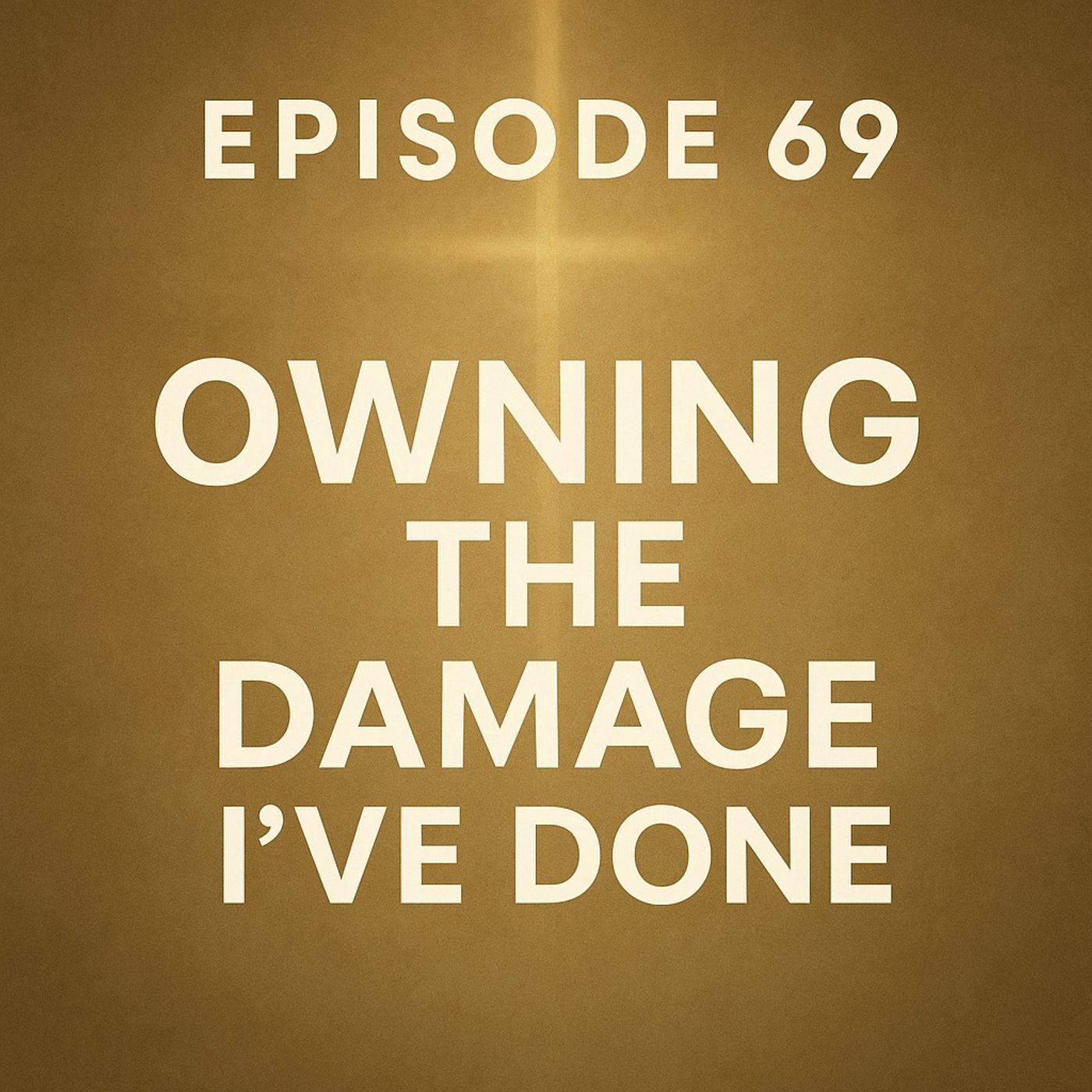 Episode 69 - STEP EIGHT | Owning the Damage I’ve Done + Original Song "The Bubbleator"