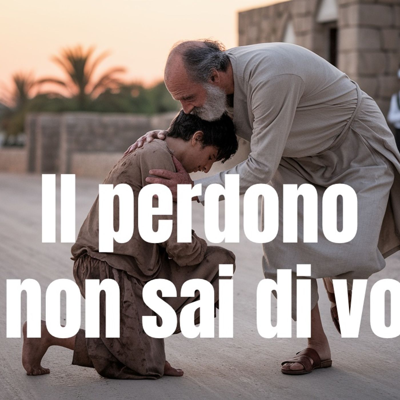 Il perdono che non sai di volere (Lc 15,1-3.11-32)