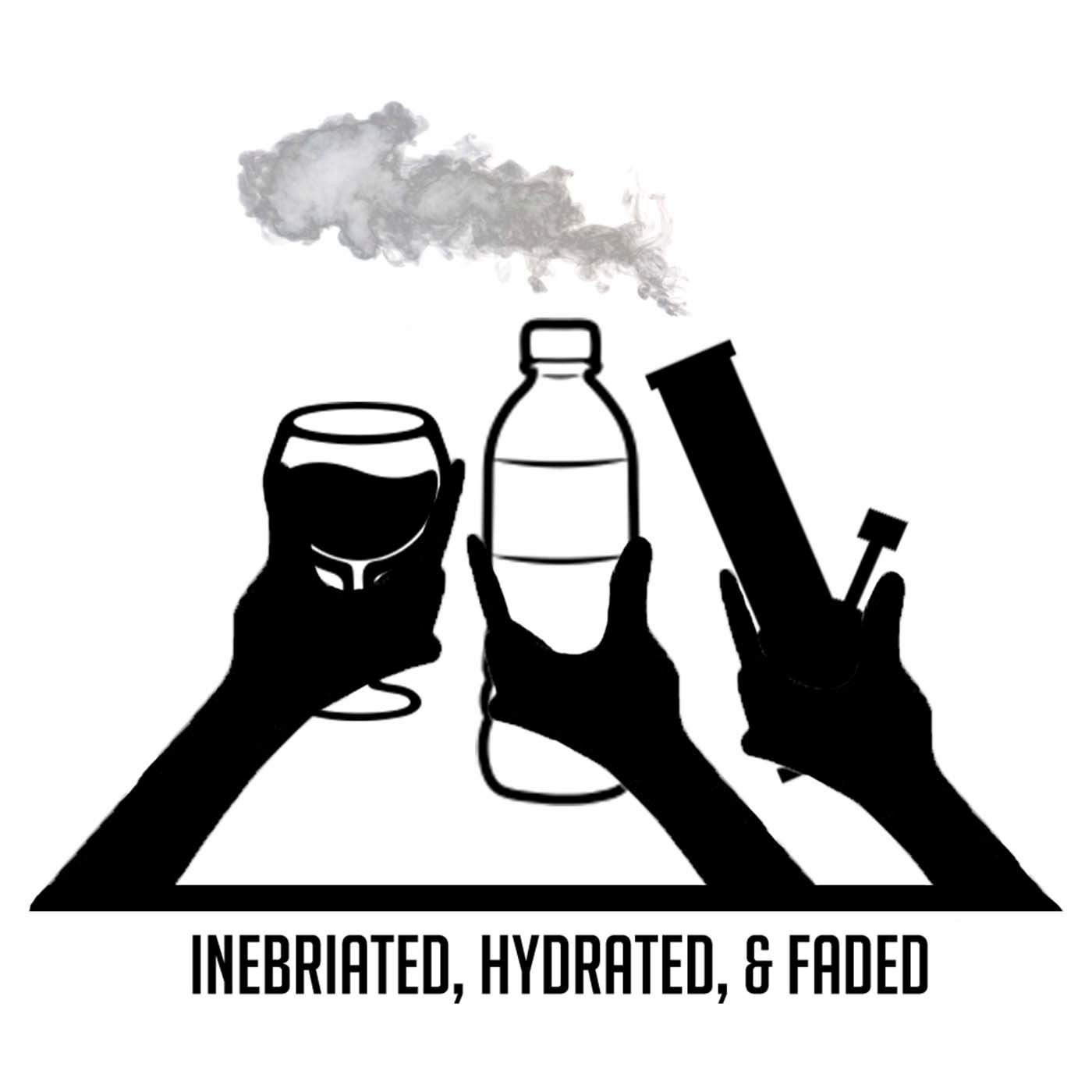 Inebriated, Hydrated, & Faded