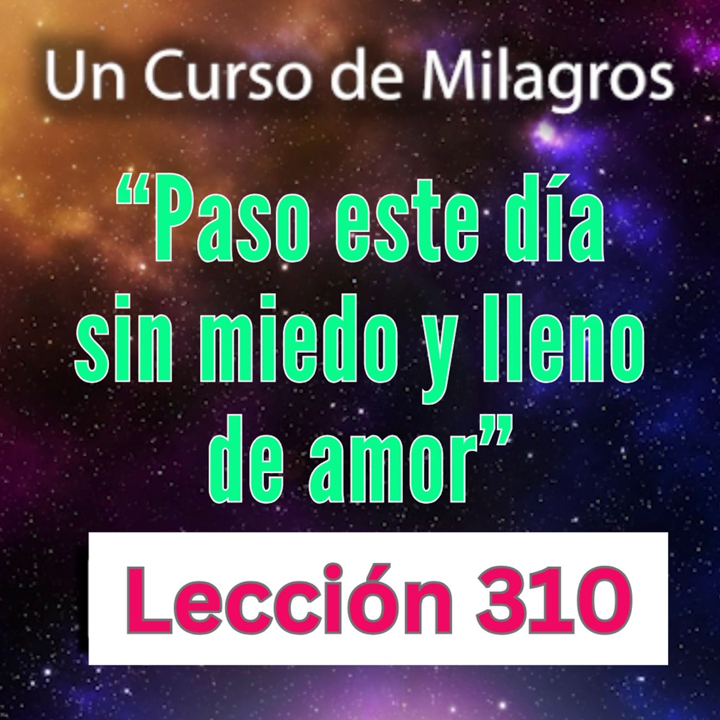 LECCIÓN 310-"Paso este día sin miedo y lleno de amor" Un Curso de Milagros (con fondo musical) episode artwork