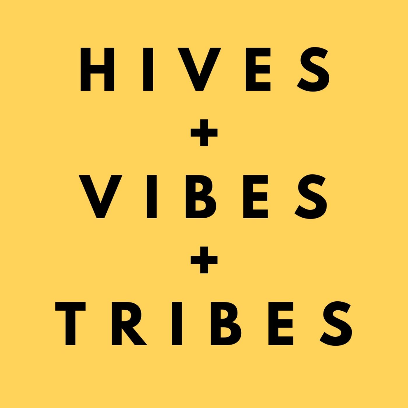 Hives + Vibes + Tribes