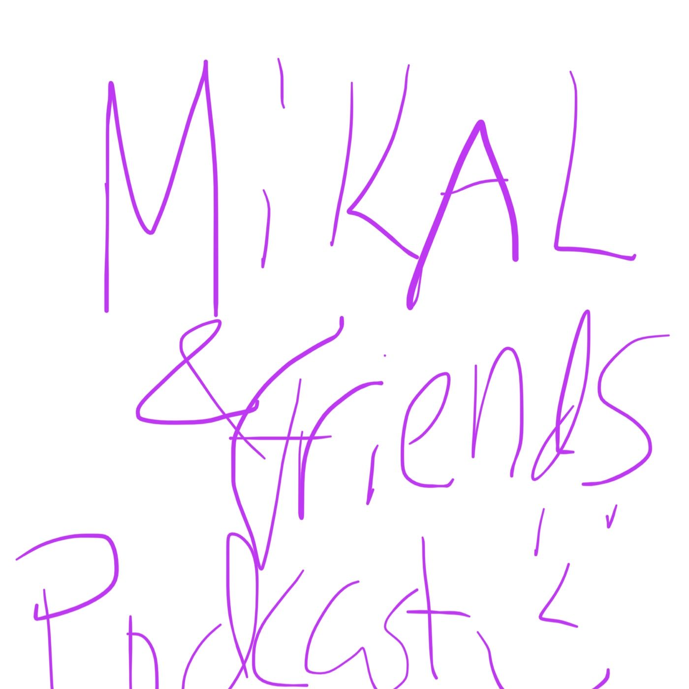 Mikal & Friends Podcast