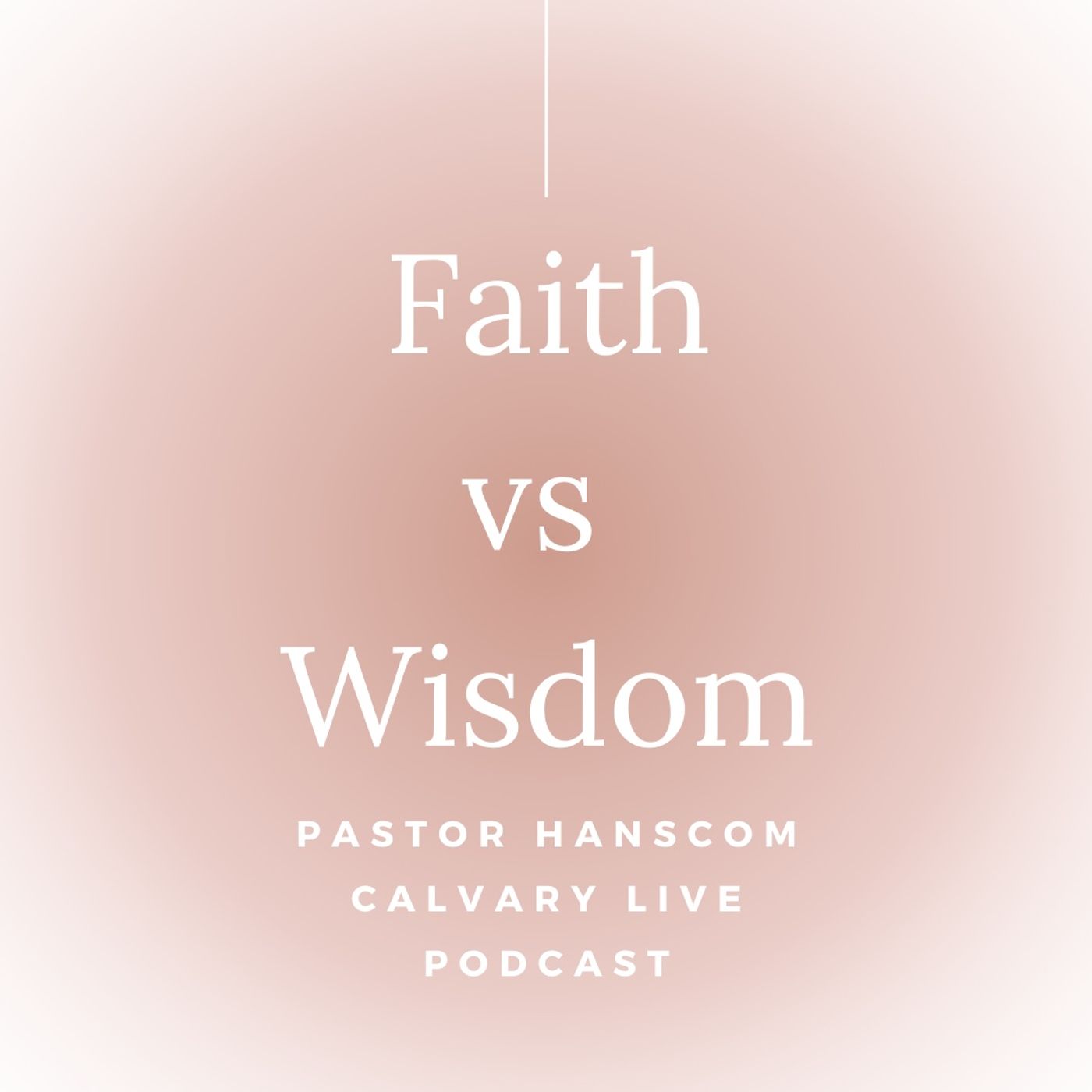 Pastor Hanscom: Faith vs Wisdom. Wed, August 17, 2022.