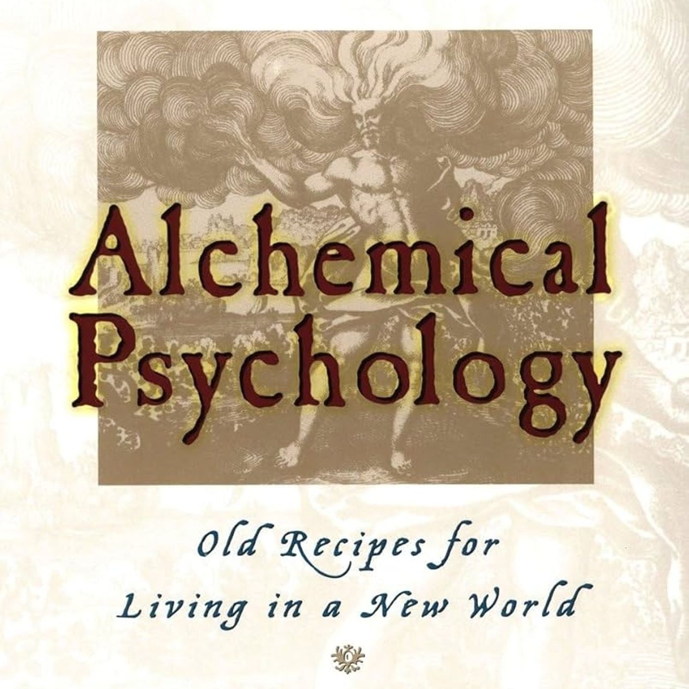 Alchemical Psychology: Old Recipes for Living in a New World