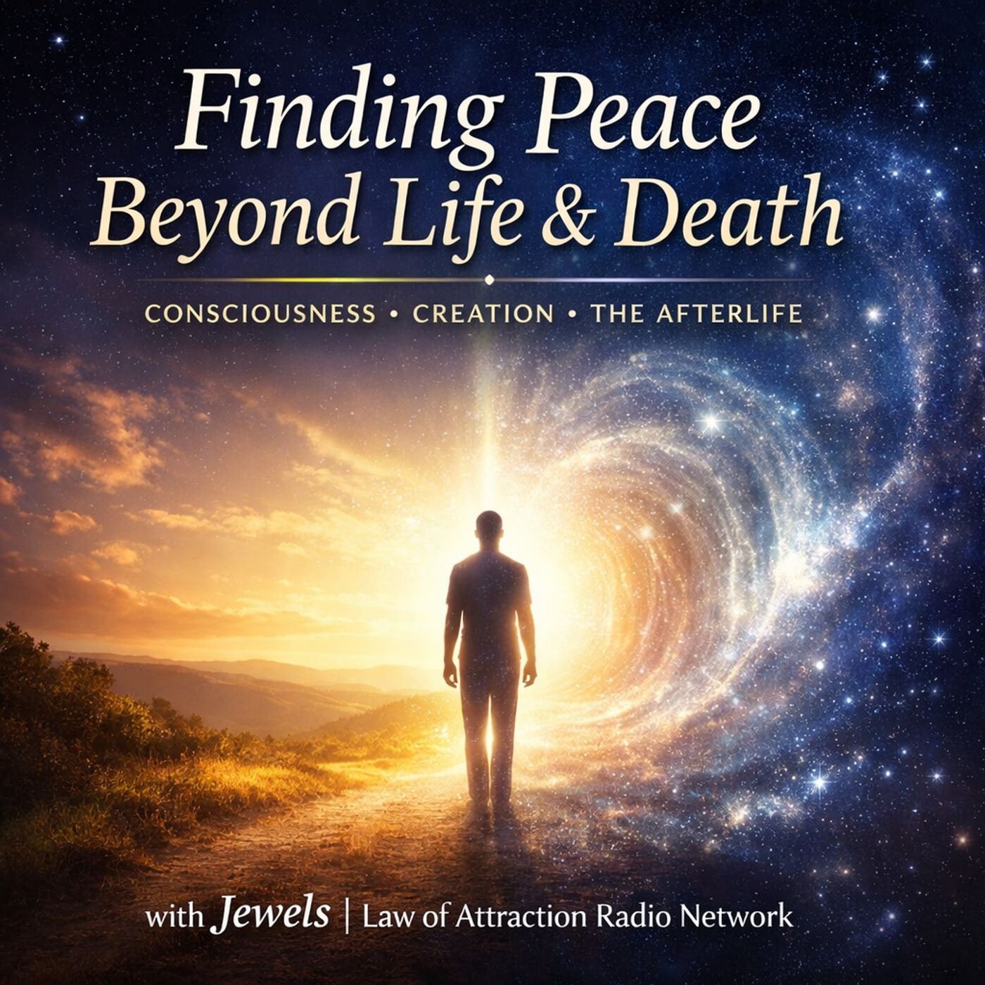 Finding Peace Beyond Life & Death: Consciousness, Creation & the Afterlife