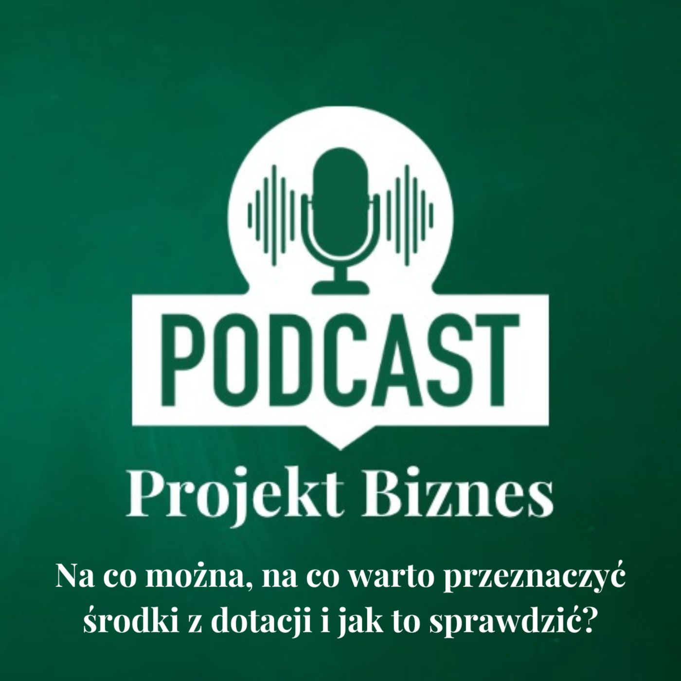 Projekt Biznes, czyli podcast o dotacjach, biznesie, sprzedaży i mentalności przedsiębiorcy