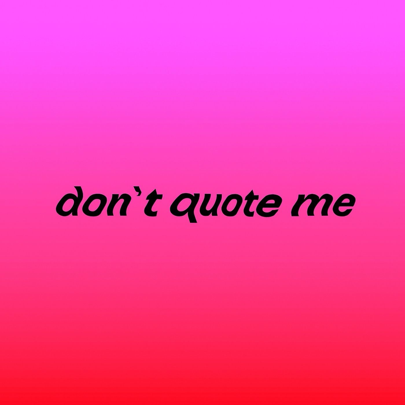 Don’t Quote Me