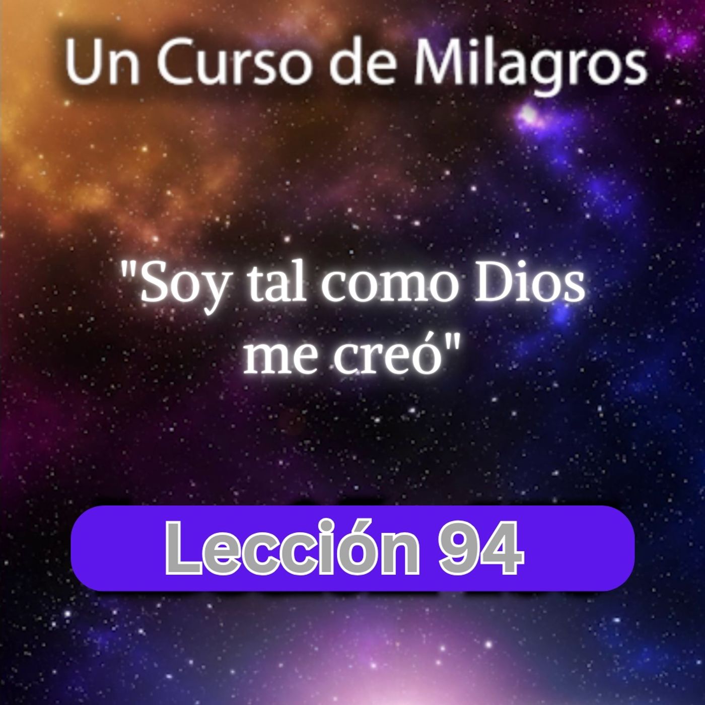 LECCIÓN 94 - Soy tal como Dios me creó. Libro de Ejercicios. Un Curso de Milagros (con fondo musical) episode artwork