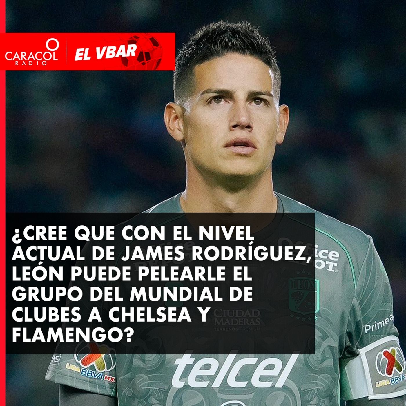 ¿Cree que con el nivel actual de James Rodríguez, León puede pelearle el grupo del Mundial de Clubes a Chelsea y Flamengo?