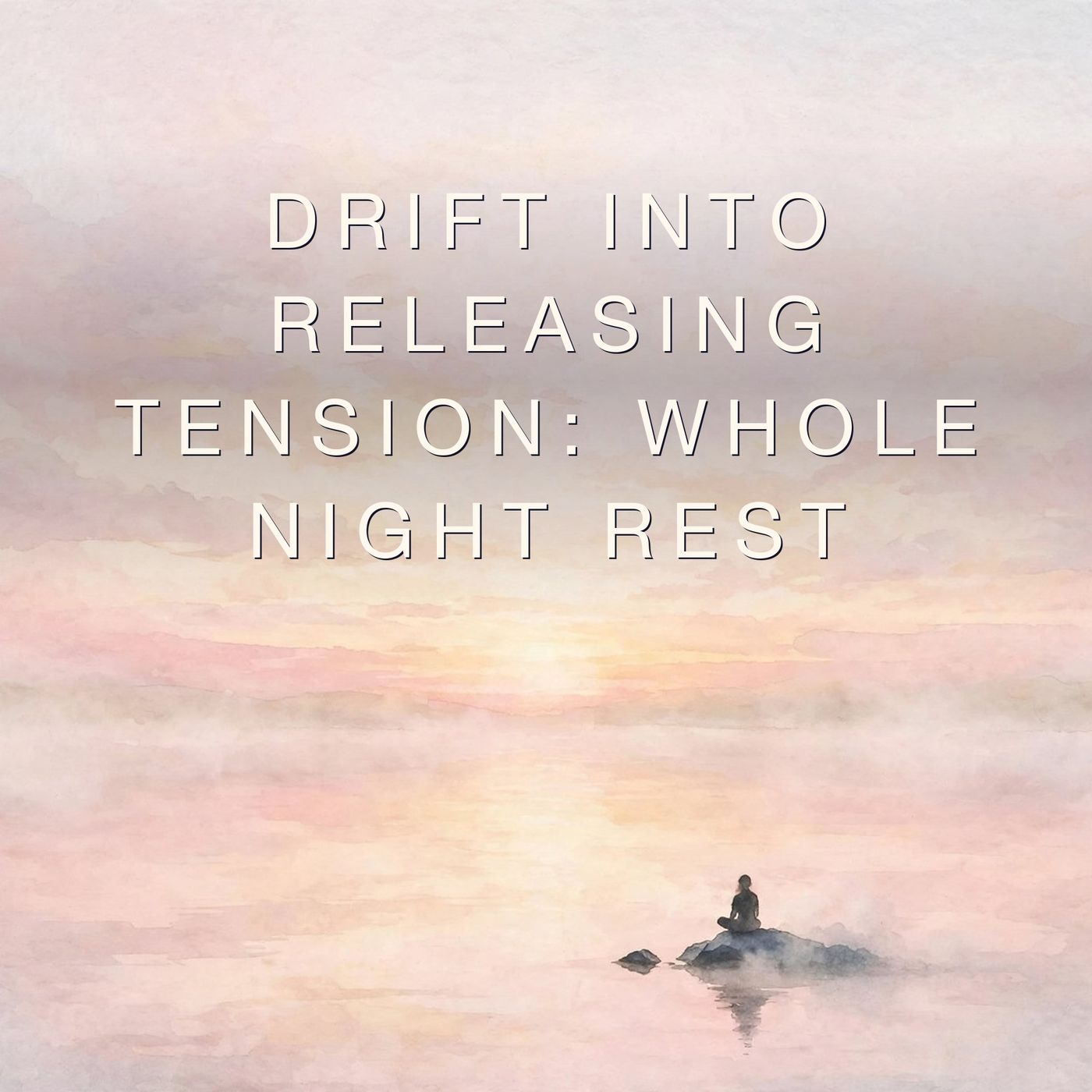 Drift Into releasing tension: Whole Night Rest