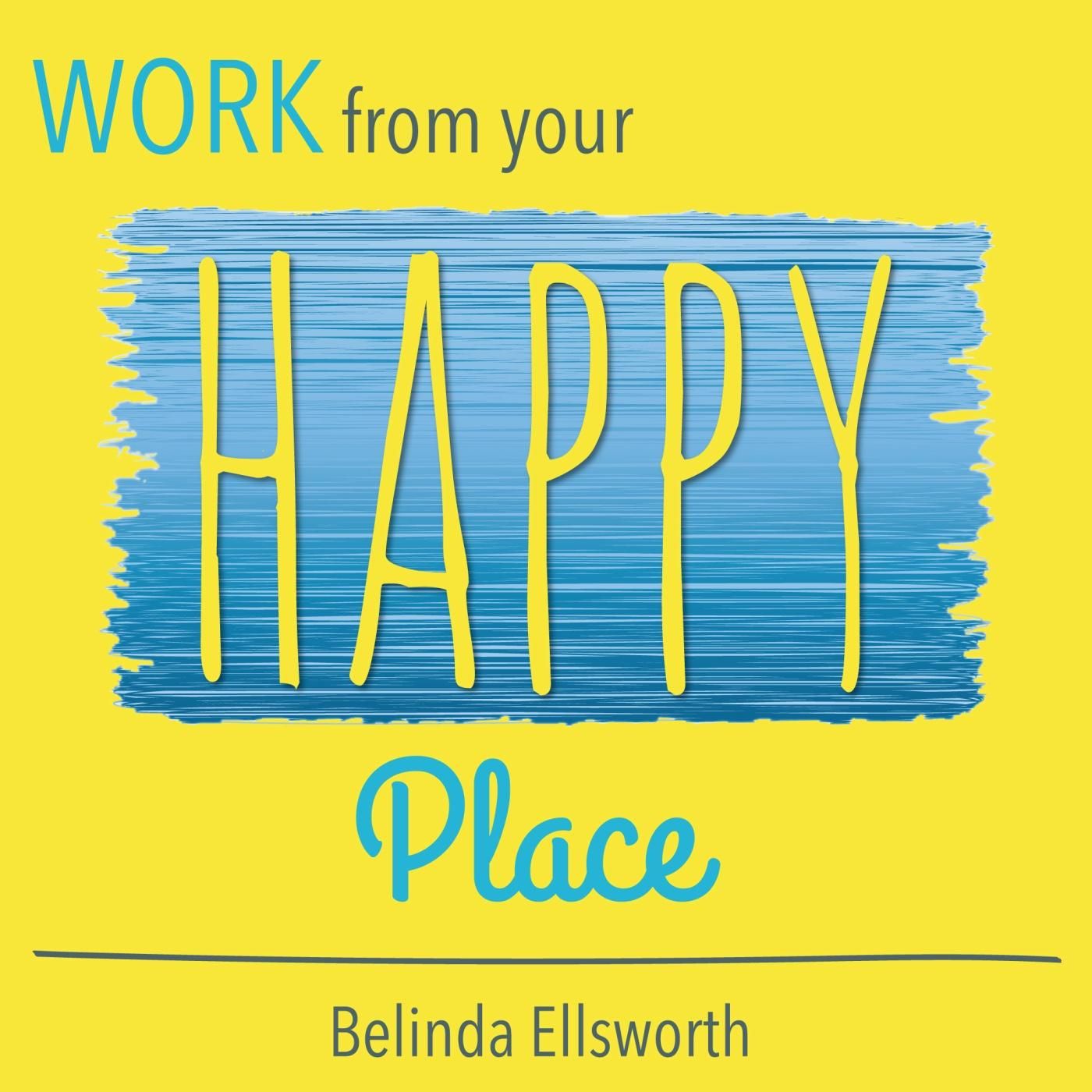 Work From Your Happy Place with Belinda Ellsworth