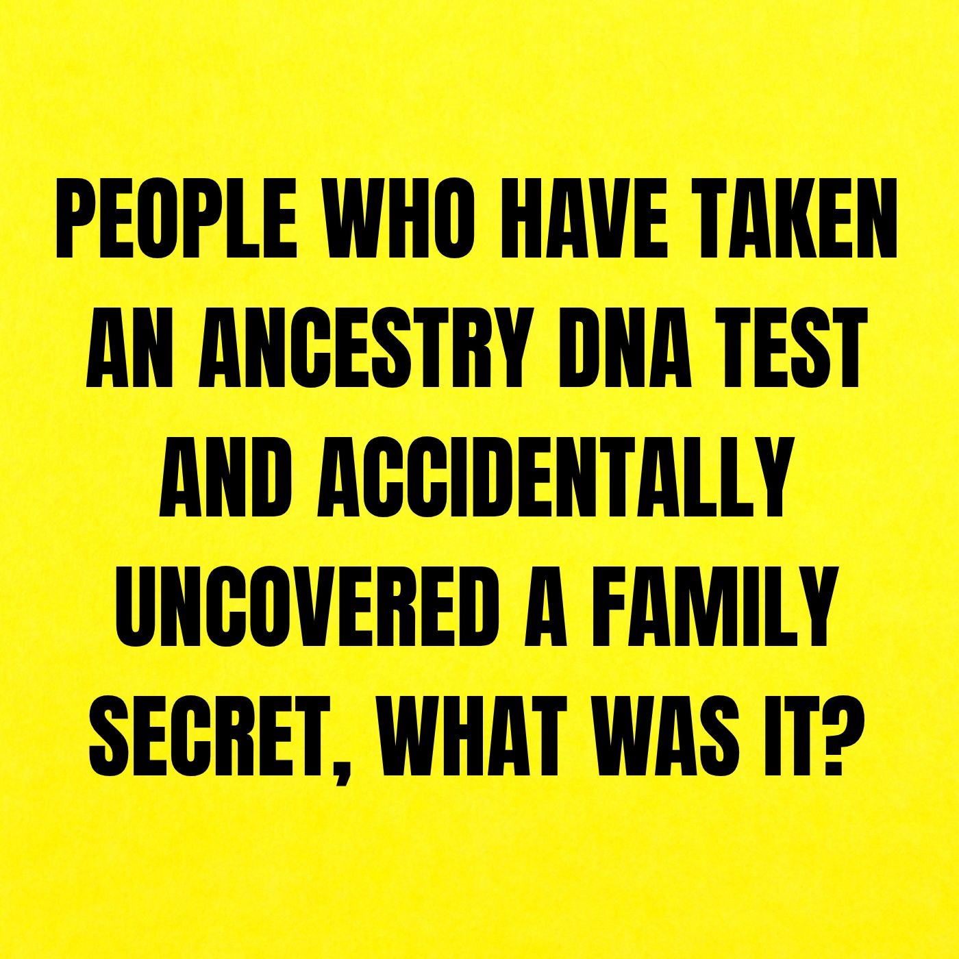 People who have taken an ancestry DNA test and accidentally uncovered a family secret, what was it?