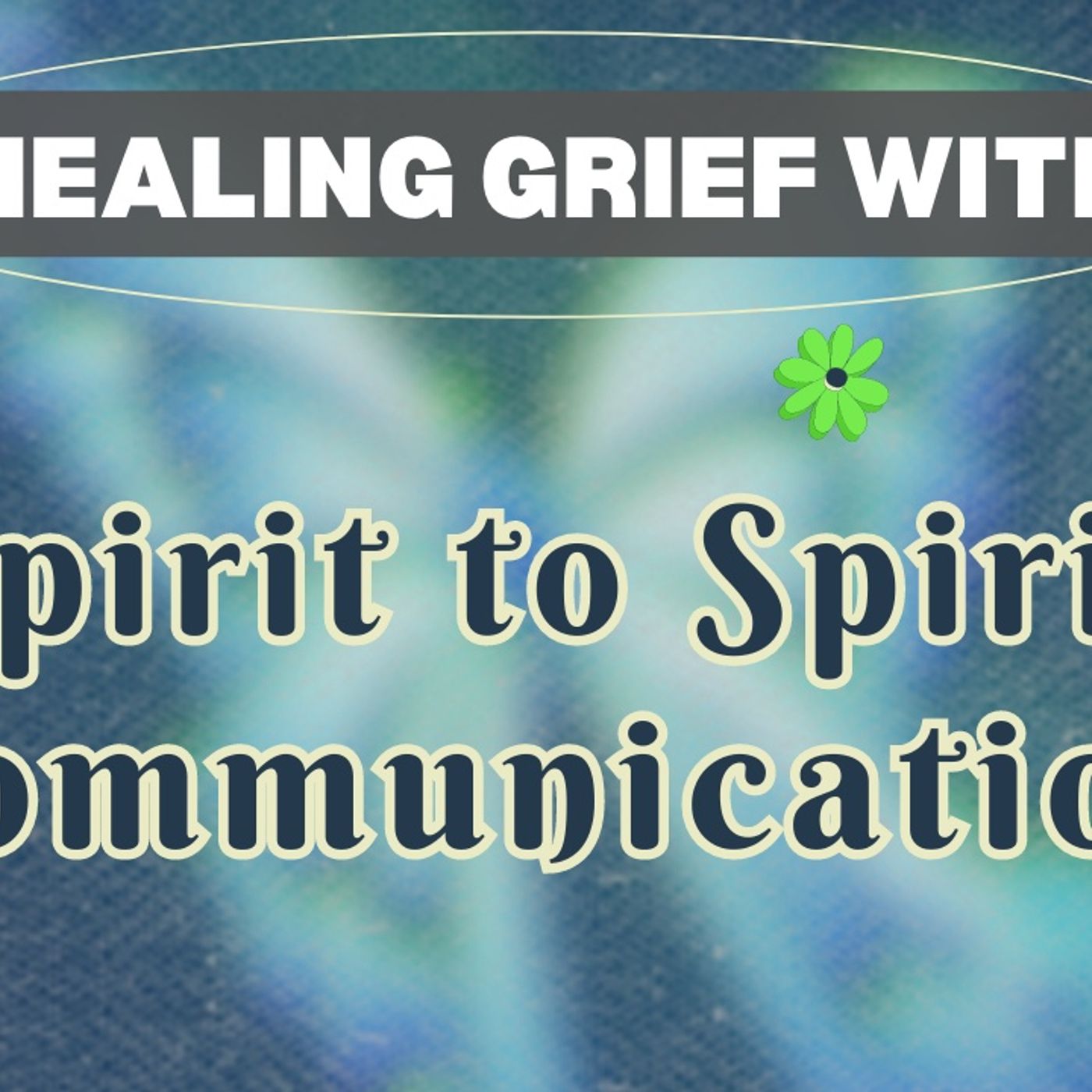 Spirit to Spirit Communication to Heal Grief  meditation only episode artwork