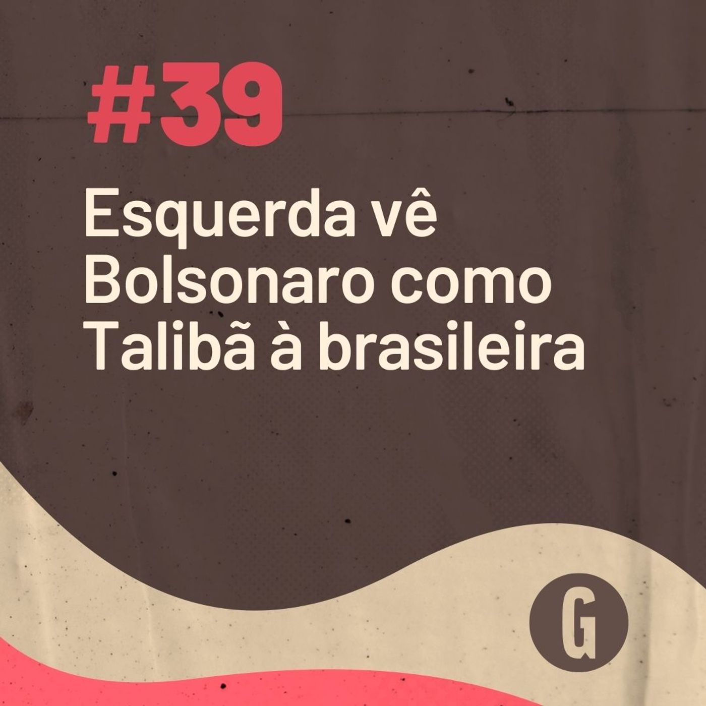 O Papo É #39: Esquerda vê Bolsonaro como Talibã à brasileira episode artwork