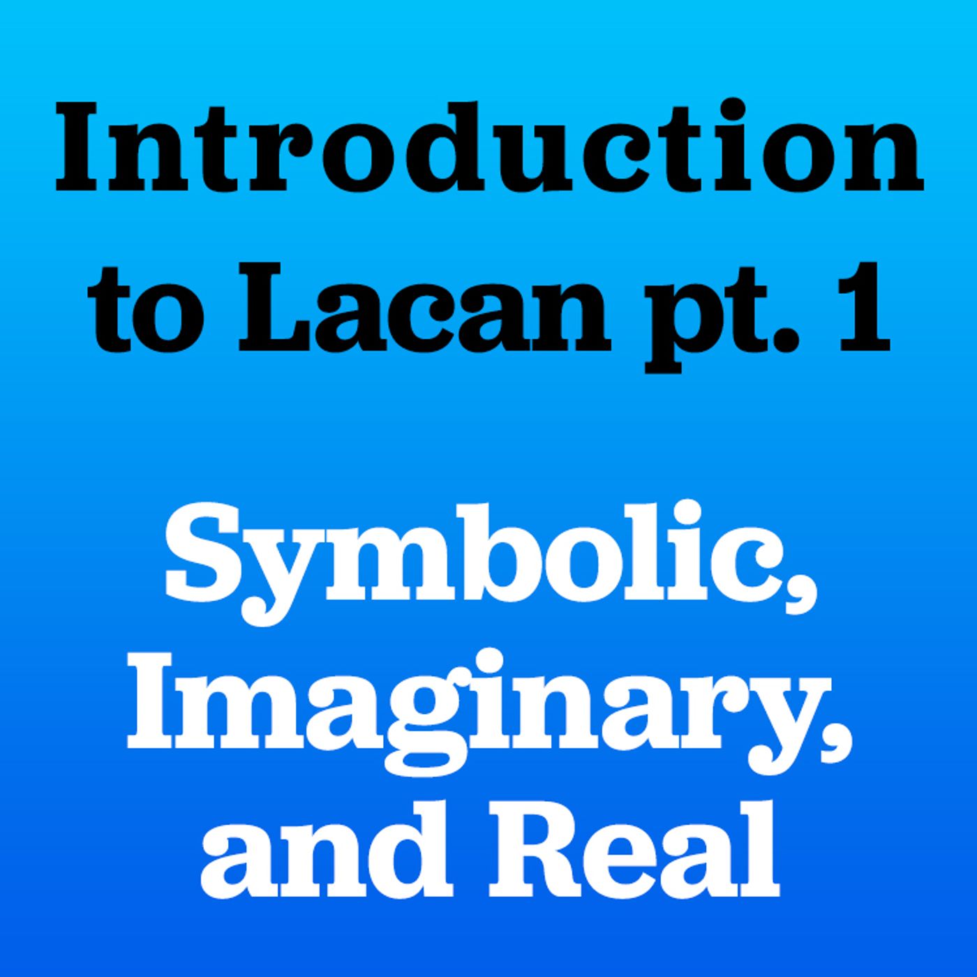 Introduction to Lacan pt. 1: Imaginary, Symbolic, and Real. Feat. The Dangerous Maybe