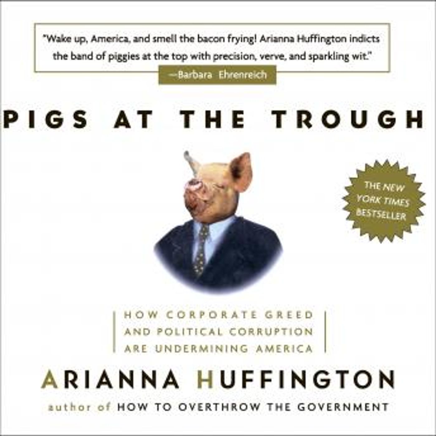 Pigs at the Trough: How Corporate Greed and Political Corruption are Undermining America by Arianna Huffington