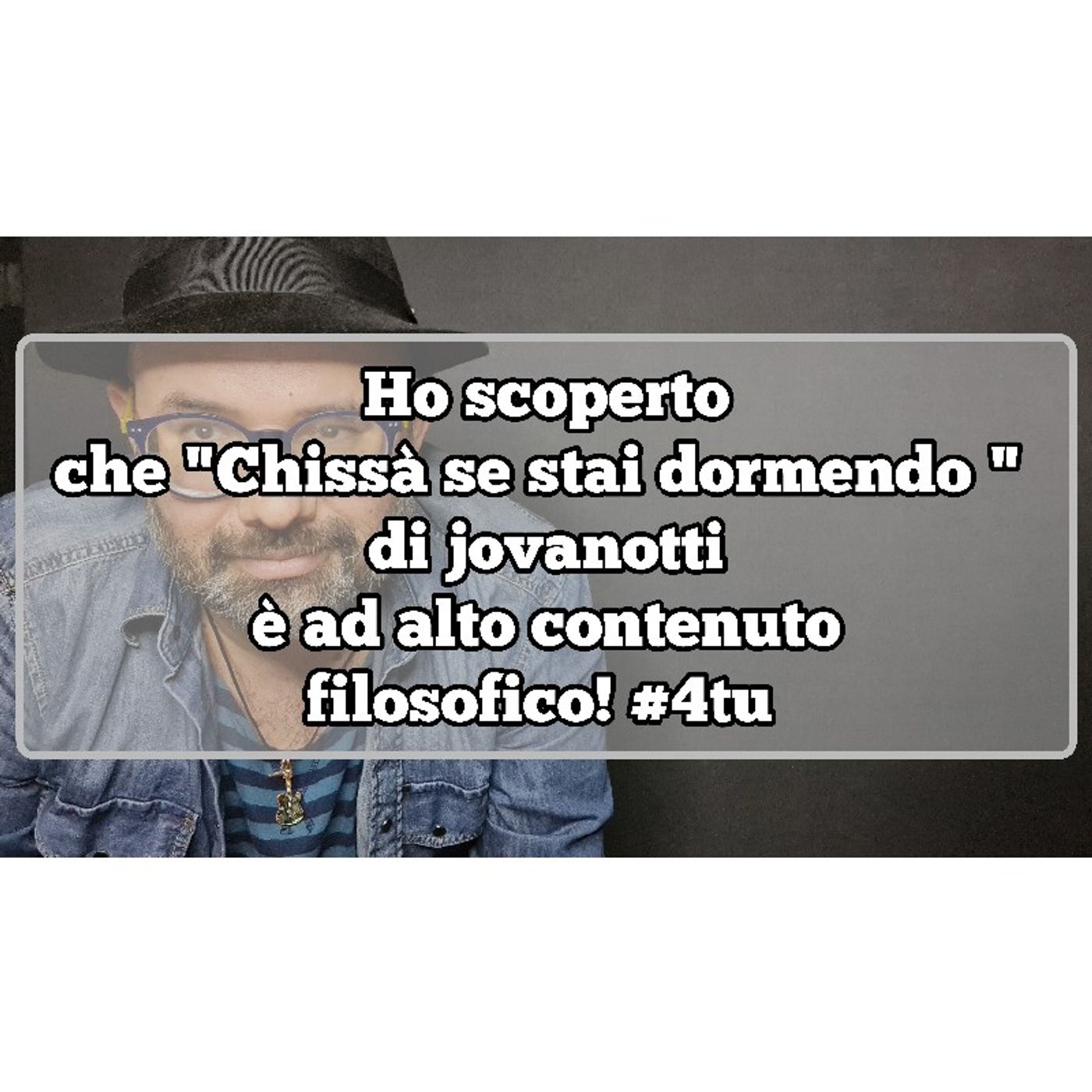 Episodio 1463 - Ho scoperto
che "Chissà se stai dormendo " di jovanotti
è ad alto contenuto
filosofico! #4tu episode artwork
