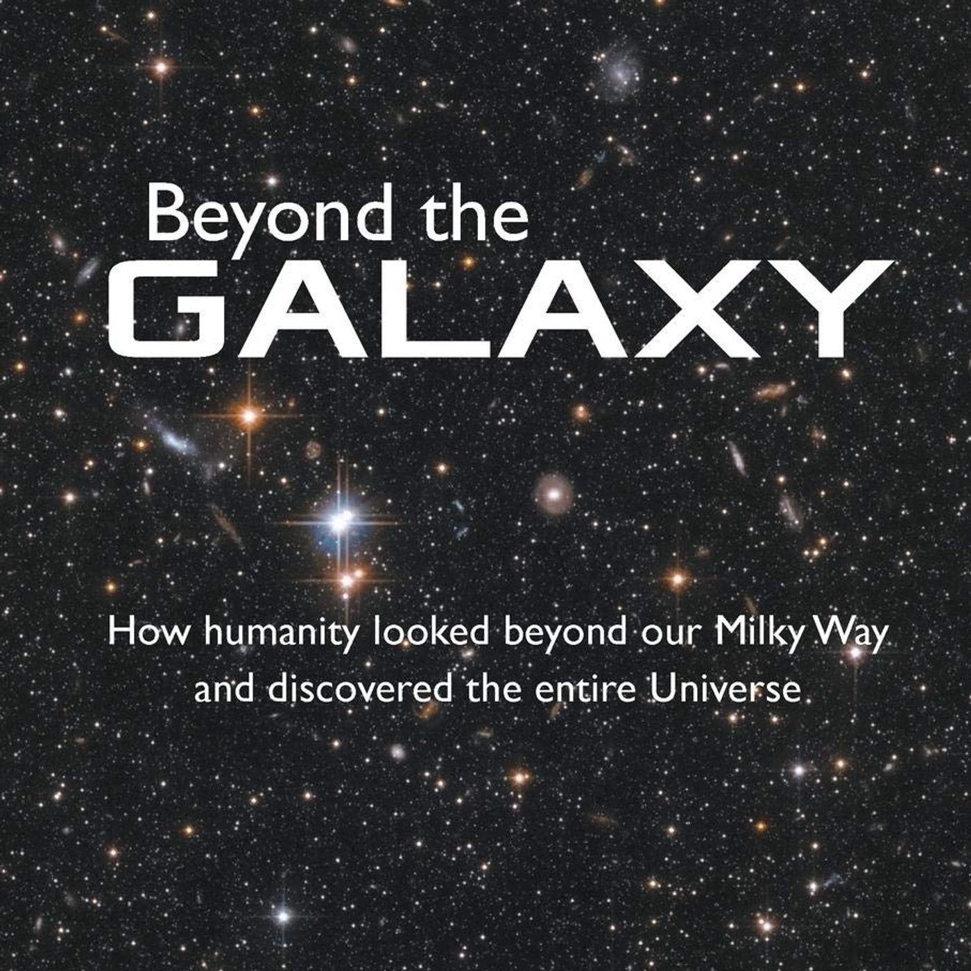 Beyond The Galaxy: How Humanity Looked Beyond Our Milky Way And Discovered The Entire Universe