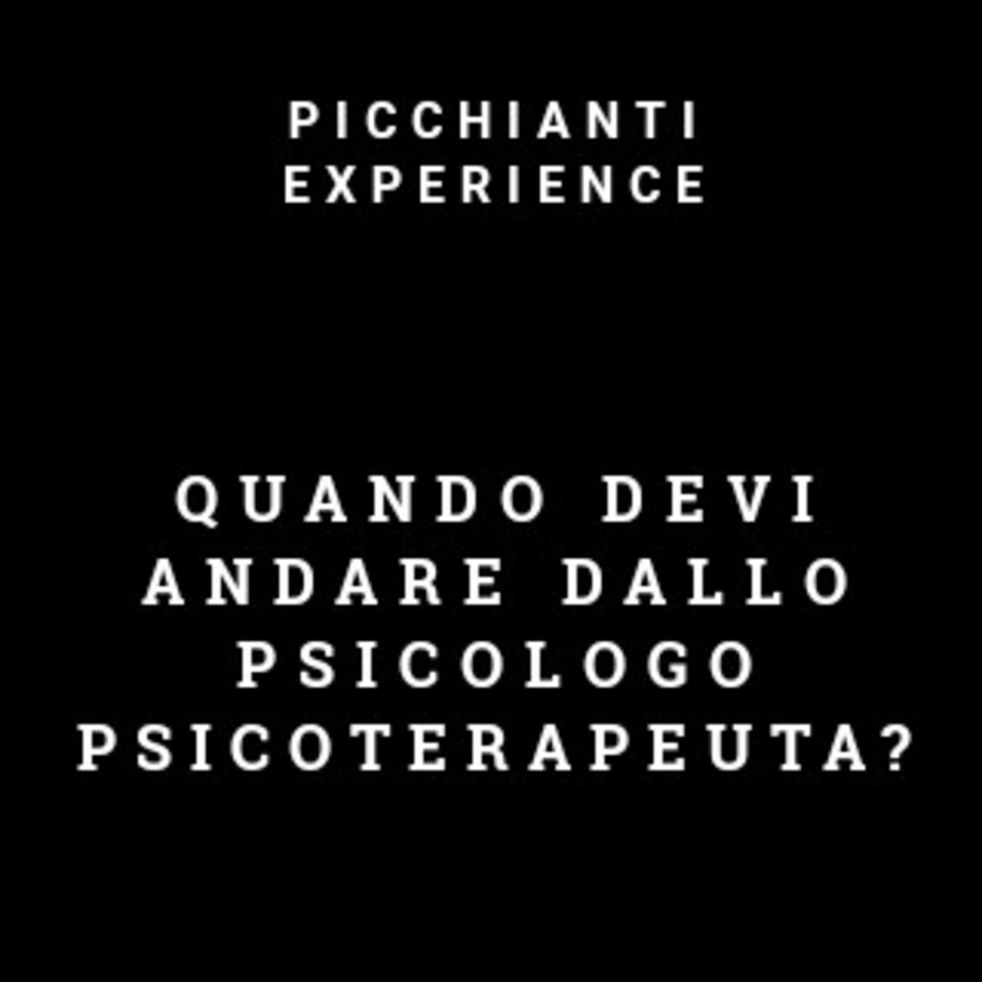 Picchianti Experience #40 - Quando devi andare dallo psicologo psicoterapeuta?