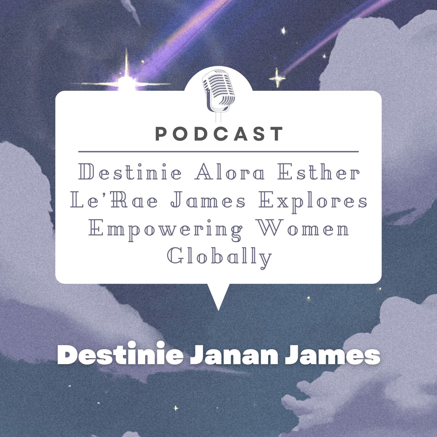 Destinie Alora Esther Le’Rae James Explores Empowering Women Globally episode artwork