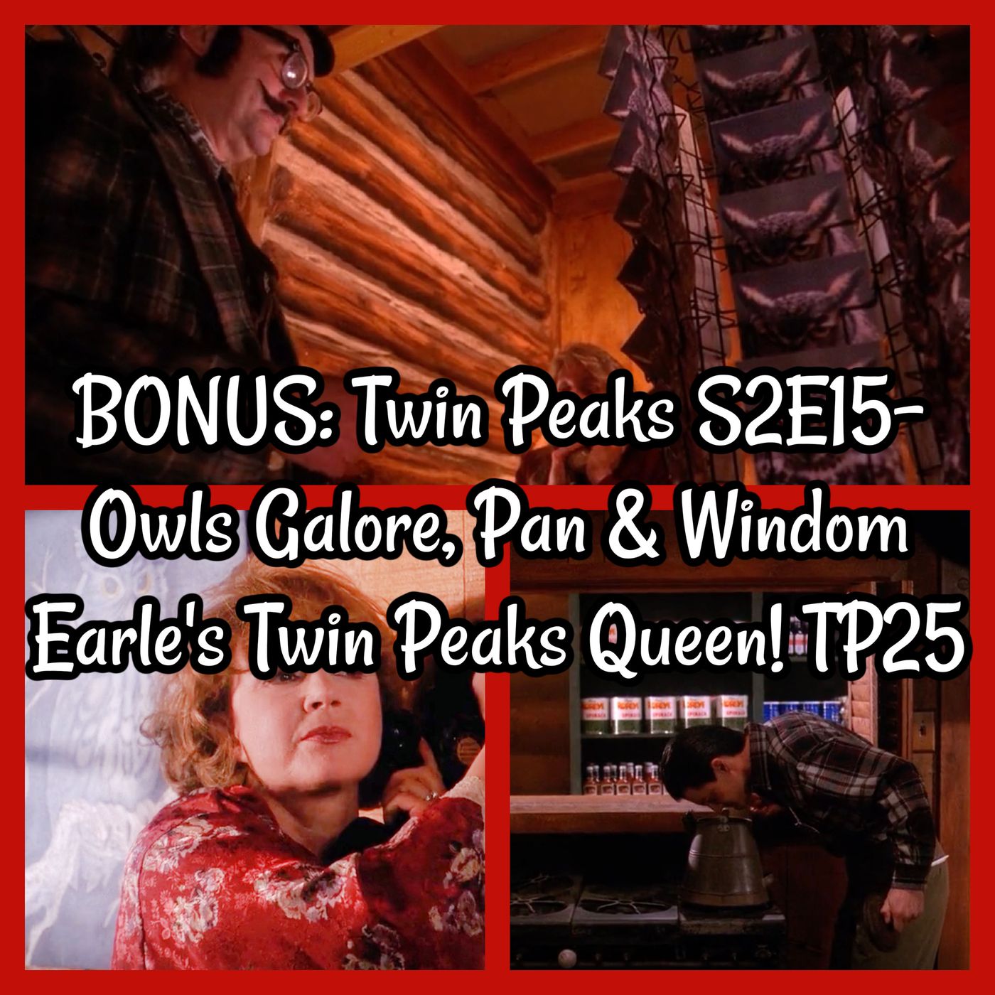 BONUS: Twin Peaks S2E15- Owls Galore, Pan & Windom Earle’s Twin Peaks Queen! TP25