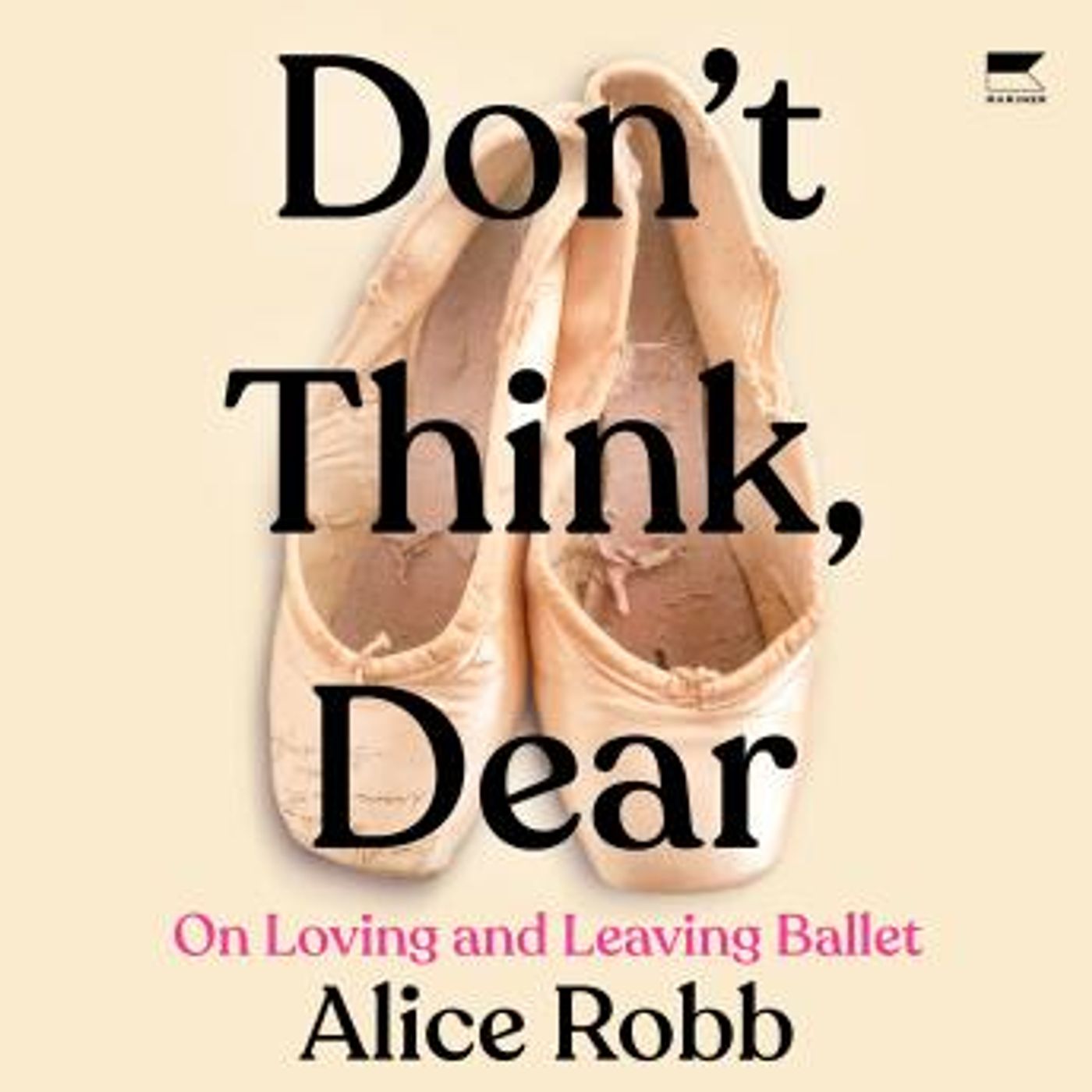 Don't Think, Dear: On Loving and Leaving Ballet by Alice Robb episode artwork