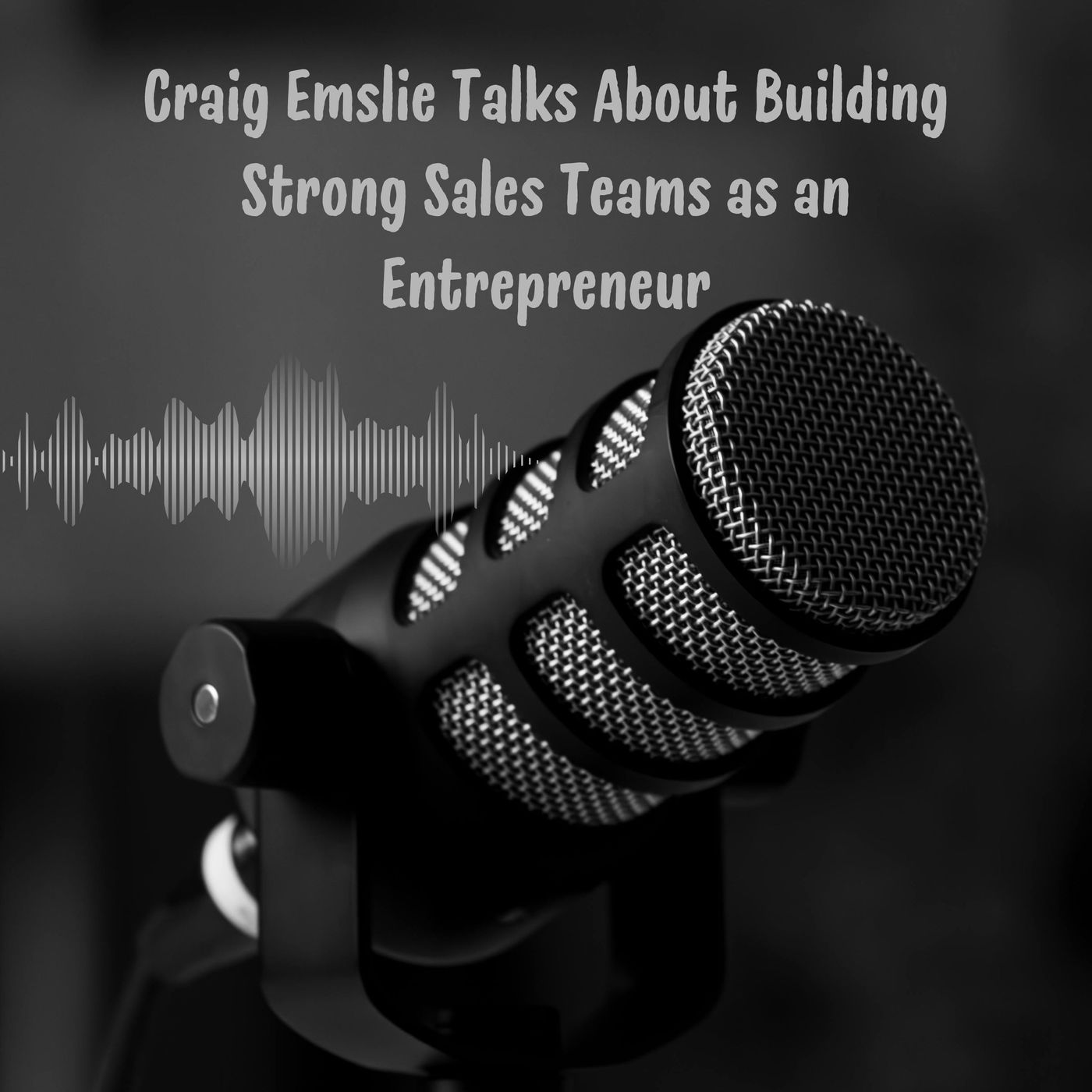 Craig Emslie Talks About Building Strong Sales Teams as an Entrepreneur episode artwork