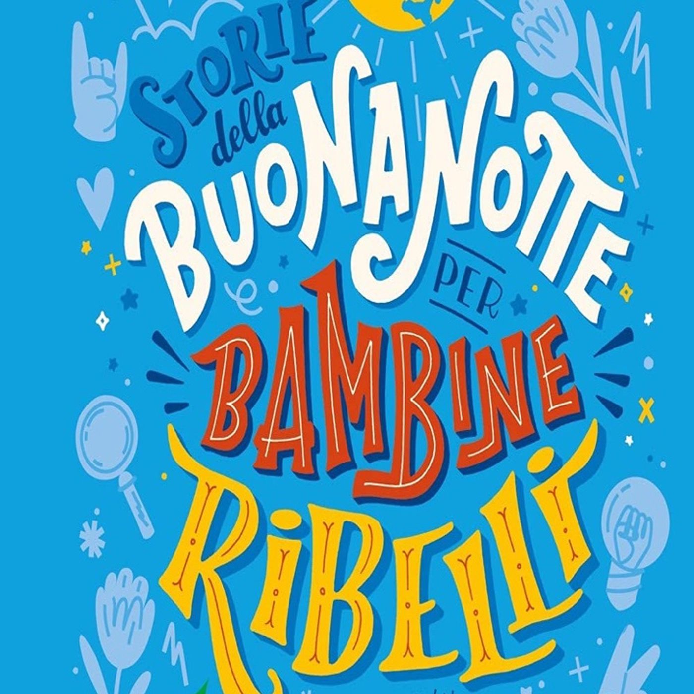 Storie della buonanotte per bambine ribelli: la storia di cento donne straordinarie che hanno reso grande il nostro Paese