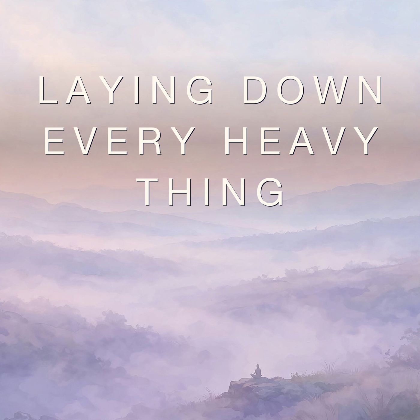 Laying Down Every Heavy Thing