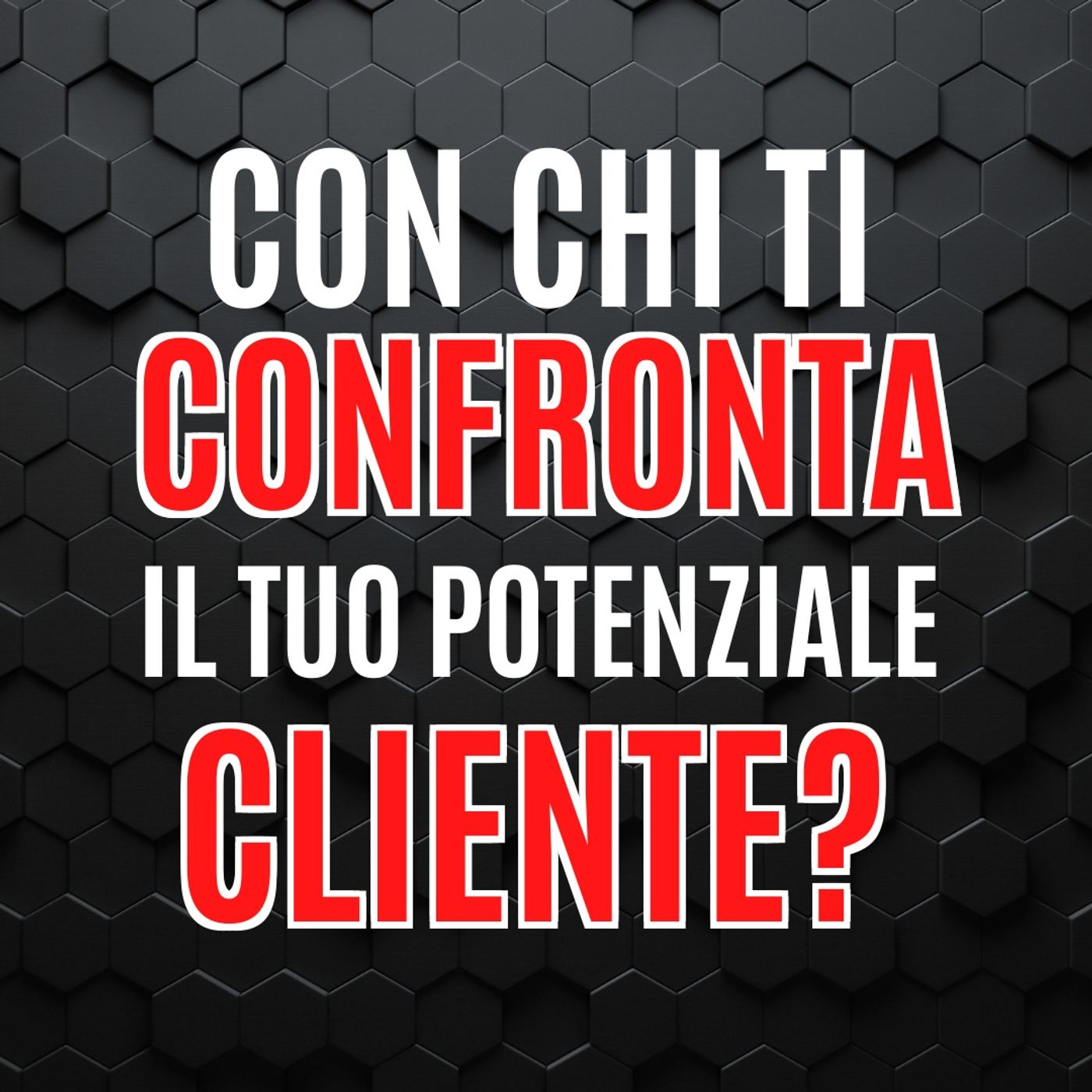09 - Con chi ti confronta il tuo Potenziale Cliente? - Pillole di Comunicazione per le Aziende