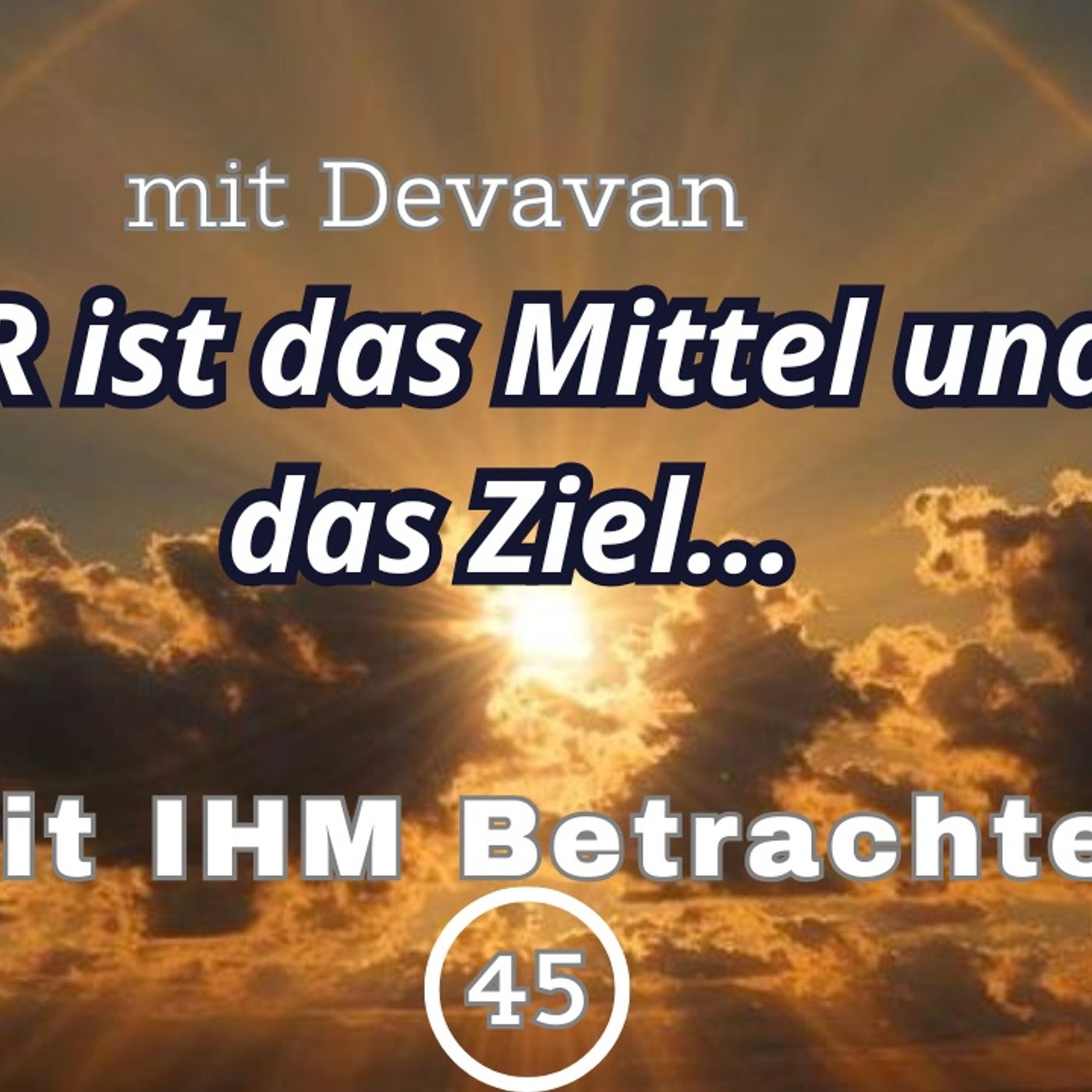 ER ist das Mittel und das Ziel... -- Mit IHM Betrachten - 45