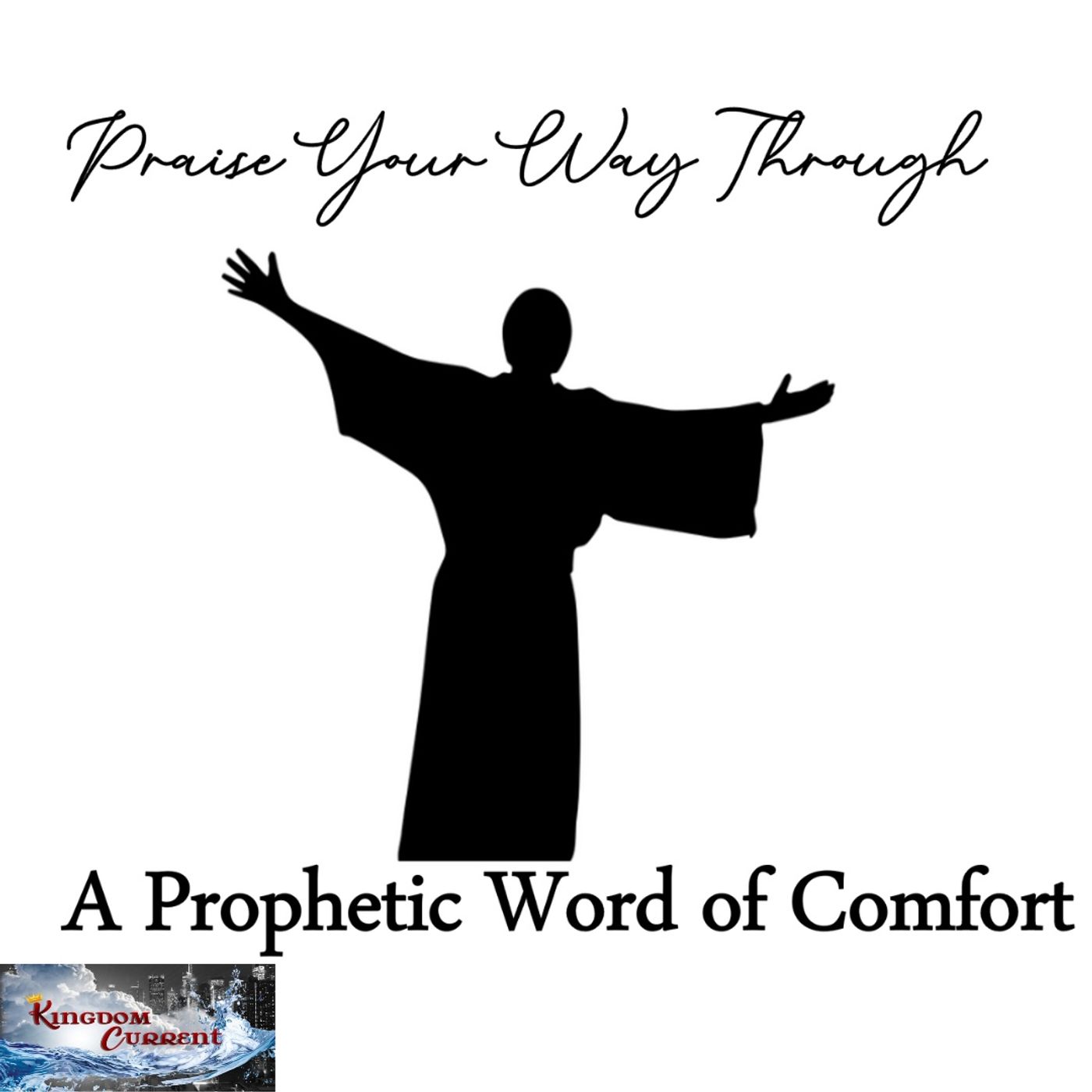 Episode #24 - Praise Your Way Through - A Prophetic Word of Comfort