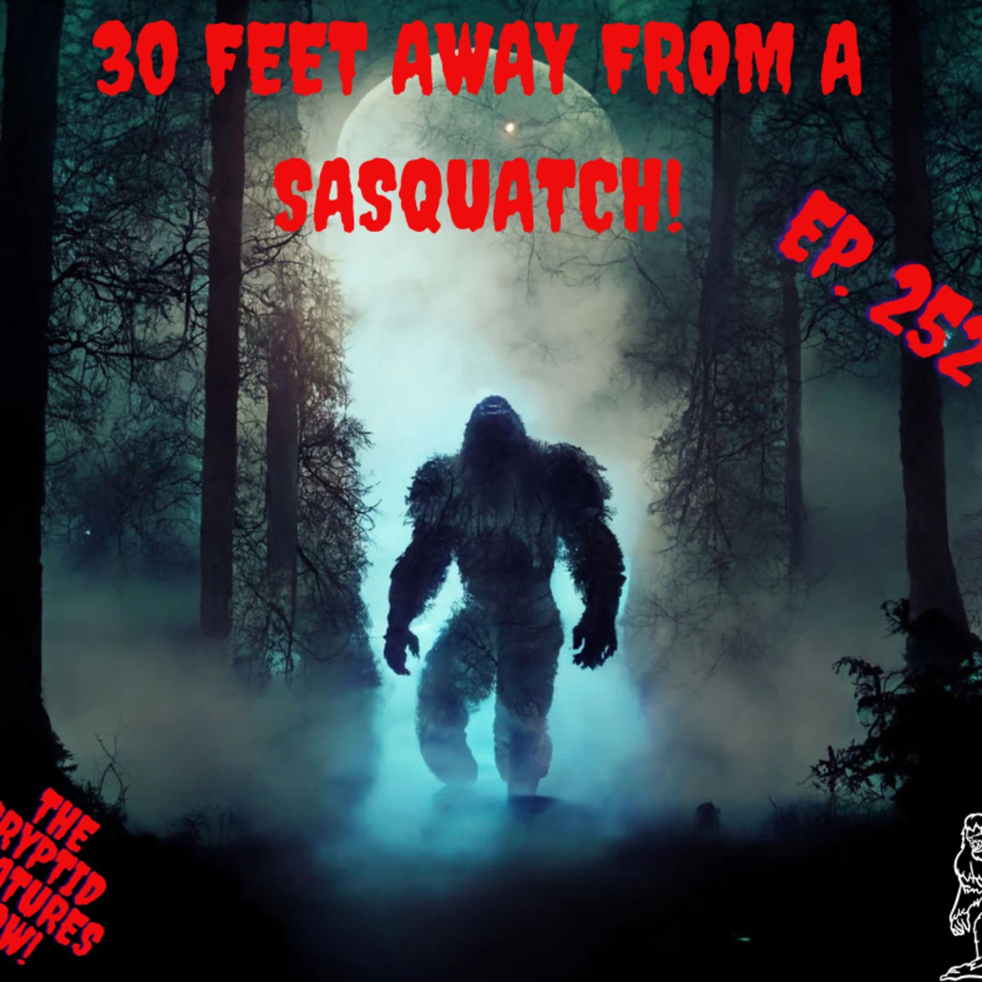 30 Feet from a Sasquatch! EP. 252