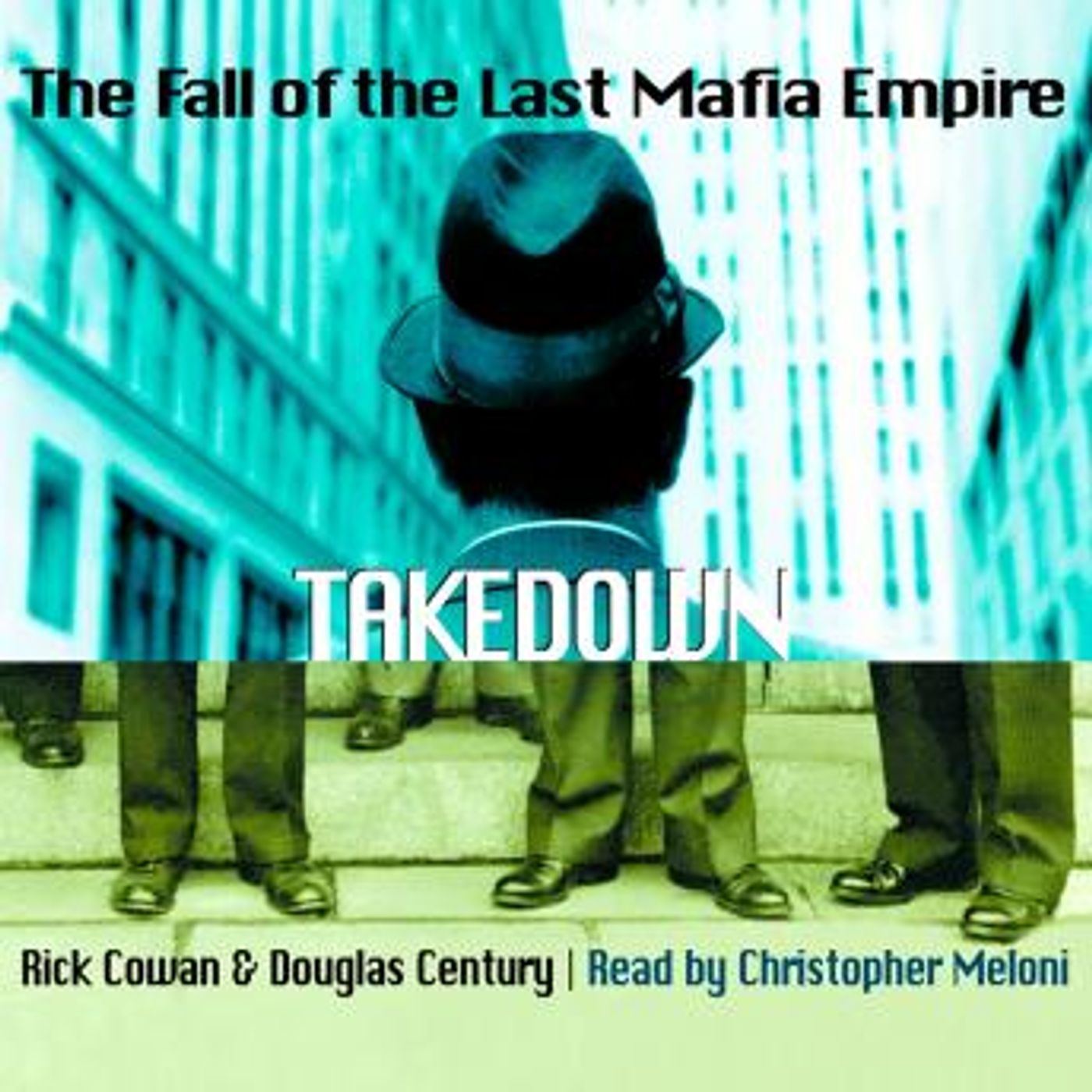 Takedown: The Fall of the Last Mafia Empire by Rick Cowan, Douglas Century
