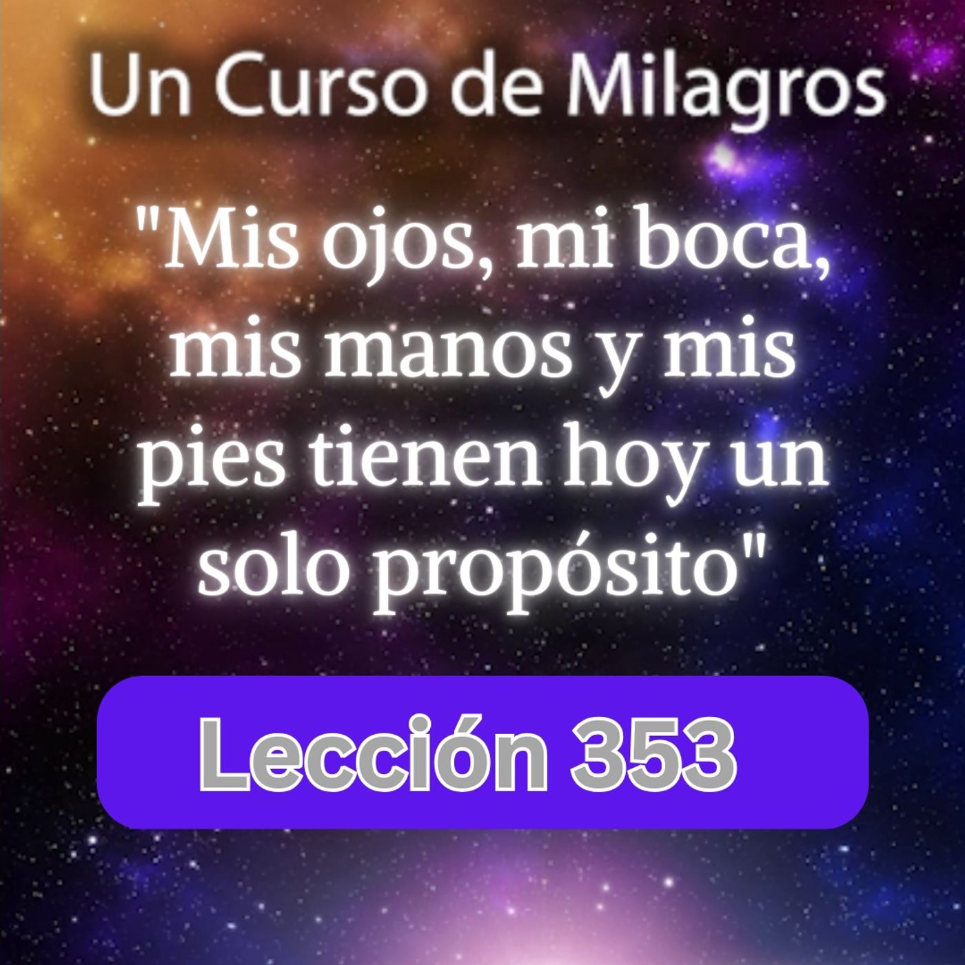 LECCIÓN 353 - Mis ojos, mi boca, mis manos y mis pies tienen hoy un solo propósito: Un Curso de Milagros (con fondo musical) episode artwork